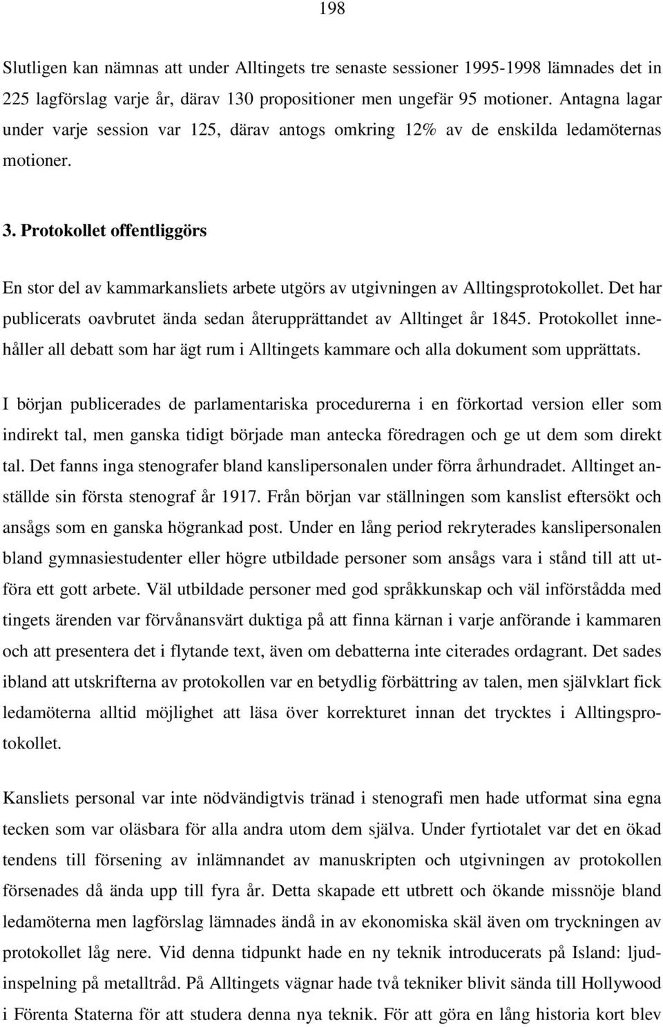 Protokollet offentliggörs En stor del av kammarkansliets arbete utgörs av utgivningen av Alltingsprotokollet. Det har publicerats oavbrutet ända sedan återupprättandet av Alltinget år 1845.