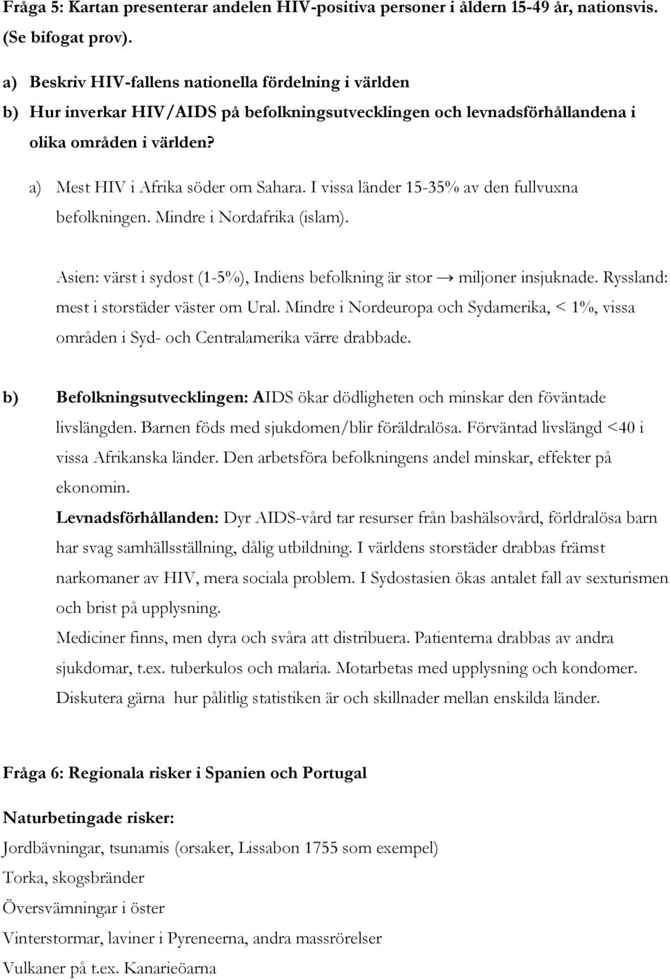 I vissa länder 15-35% av den fullvuxna befolkningen. Mindre i Nordafrika (islam). Asien: värst i sydost (1-5%), Indiens befolkning är stor miljoner insjuknade.