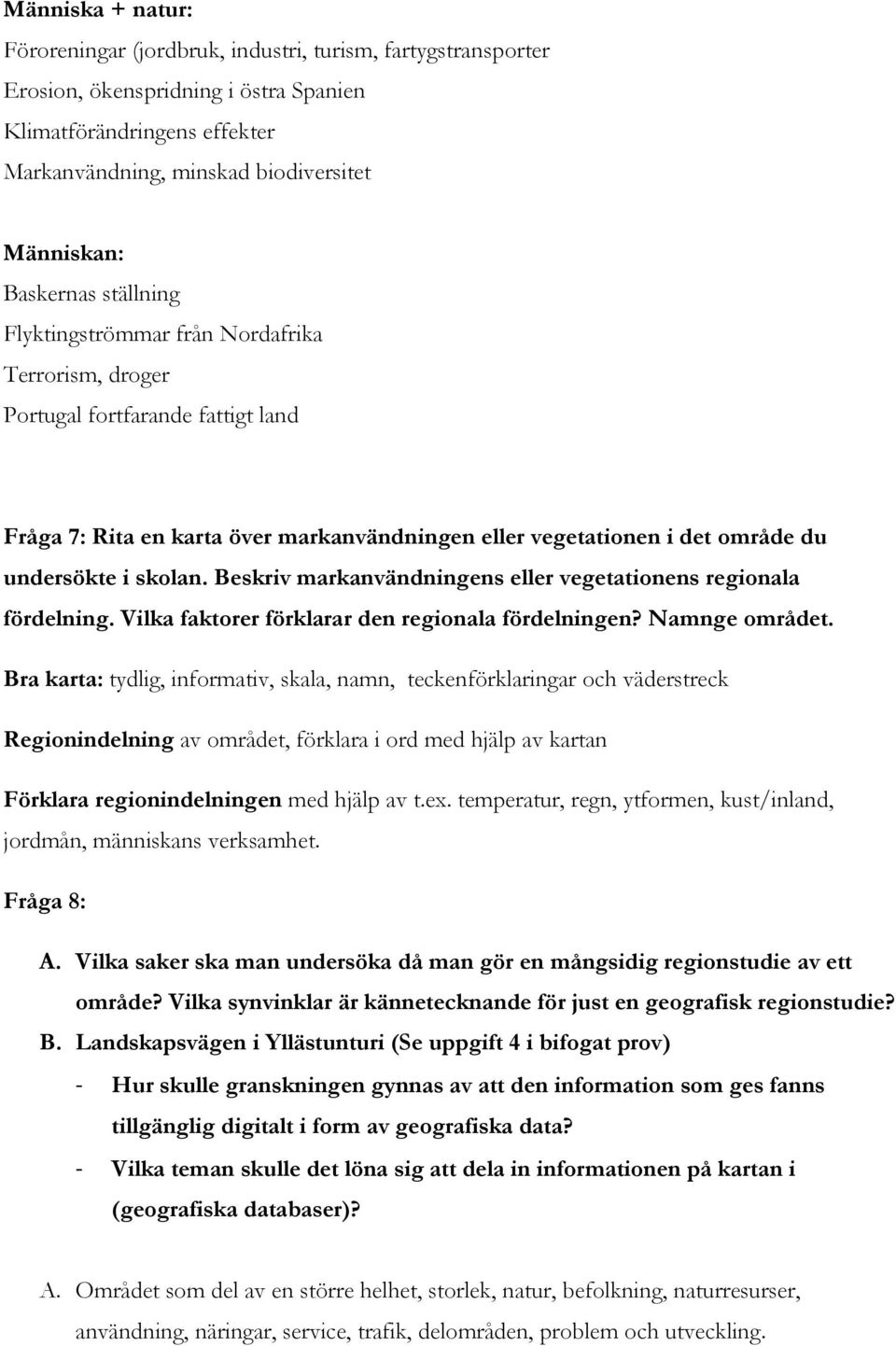 skolan. Beskriv markanvändningens eller vegetationens regionala fördelning. Vilka faktorer förklarar den regionala fördelningen? Namnge området.