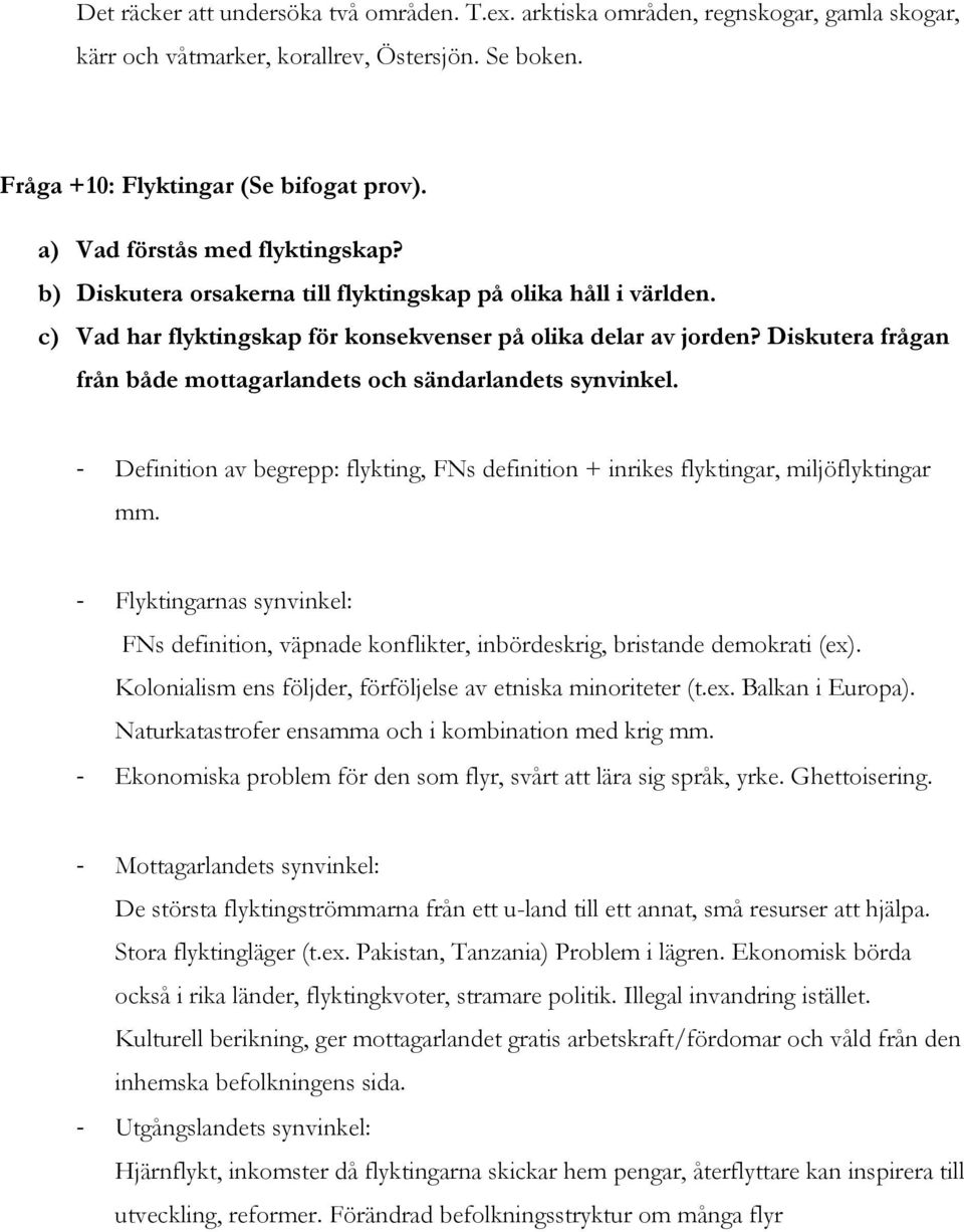 Diskutera frågan från både mottagarlandets och sändarlandets synvinkel. - Definition av begrepp: flykting, FNs definition + inrikes flyktingar, miljöflyktingar mm.