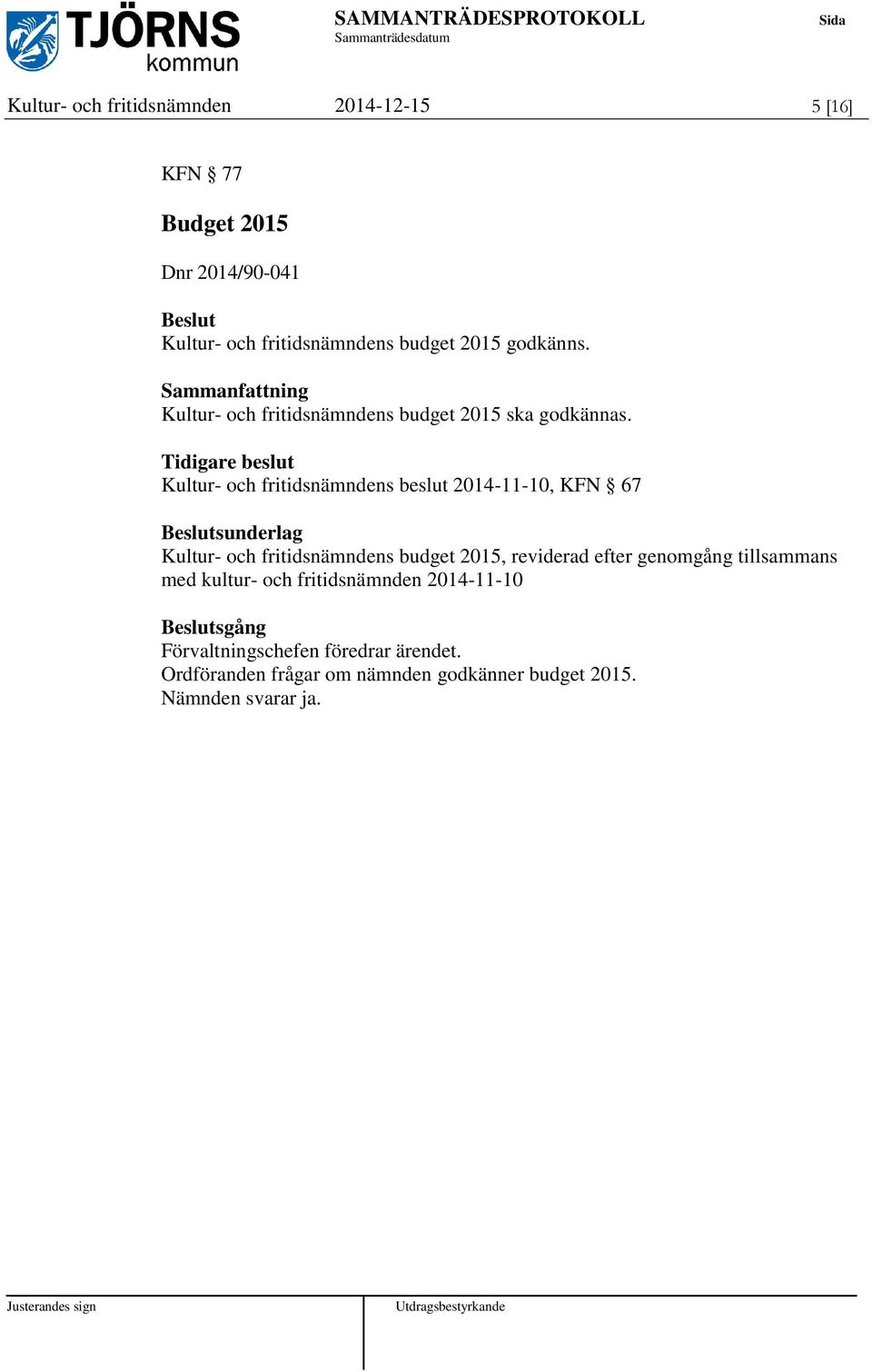 Tidigare beslut Kultur- och fritidsnämndens beslut 2014-11-10, KFN 67 sunderlag Kultur- och fritidsnämndens budget 2015,