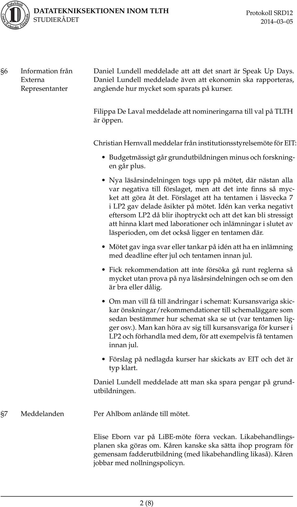 Christian Hernvall meddelar från institutionsstyrelsemöte för EIT: Budgetmässigt går grundutbildningen minus och forskningen går plus.