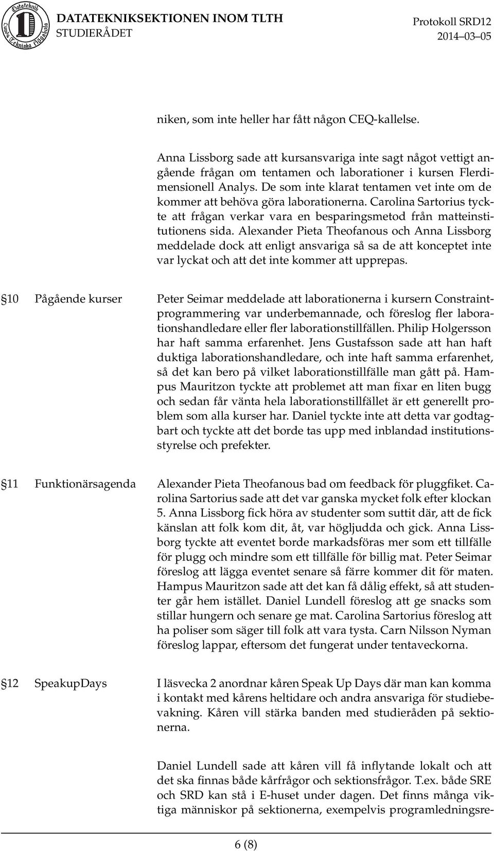 Alexander Pieta Theofanous och Anna Lissborg meddelade dock att enligt ansvariga så sa de att konceptet inte var lyckat och att det inte kommer att upprepas.