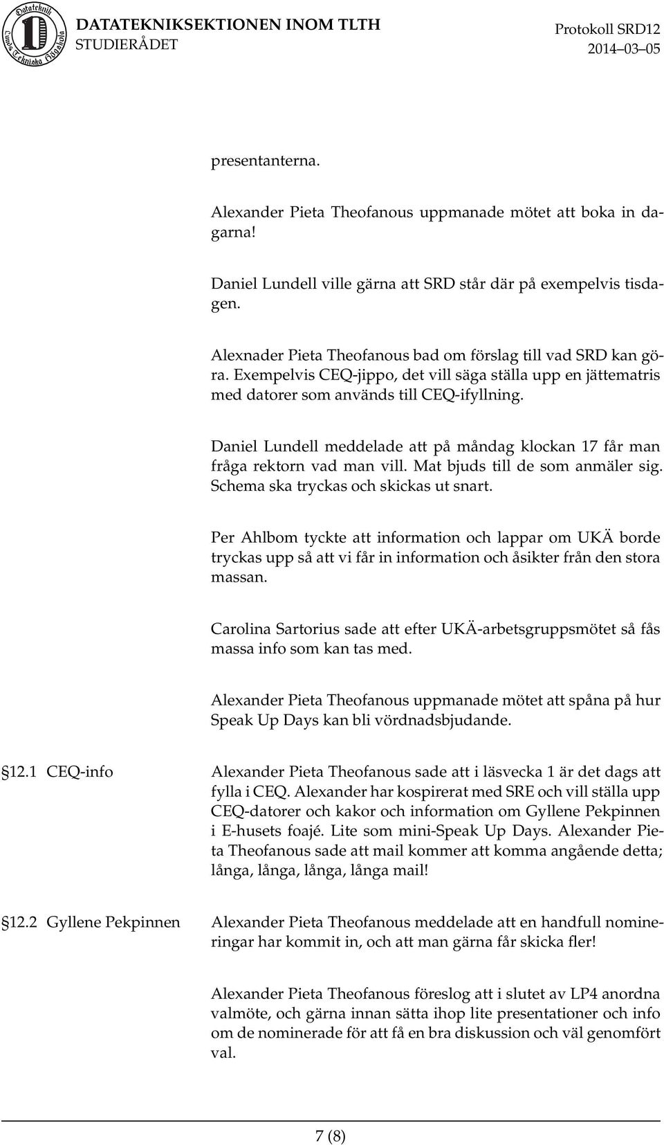 Daniel Lundell meddelade att på måndag klockan 17 får man fråga rektorn vad man vill. Mat bjuds till de som anmäler sig. Schema ska tryckas och skickas ut snart.