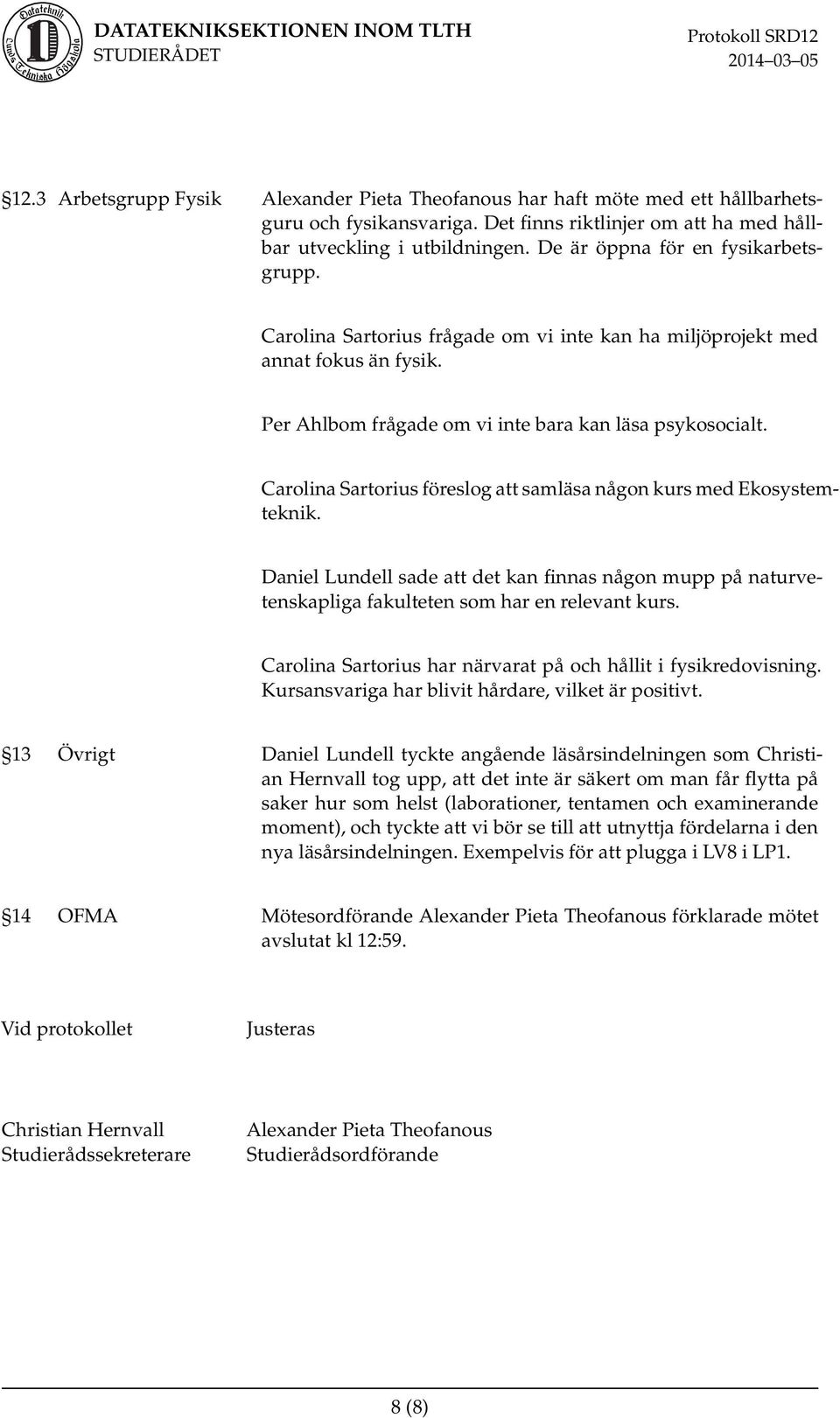 Carolina Sartorius föreslog att samläsa någon kurs med Ekosystemteknik. Daniel Lundell sade att det kan finnas någon mupp på naturvetenskapliga fakulteten som har en relevant kurs.