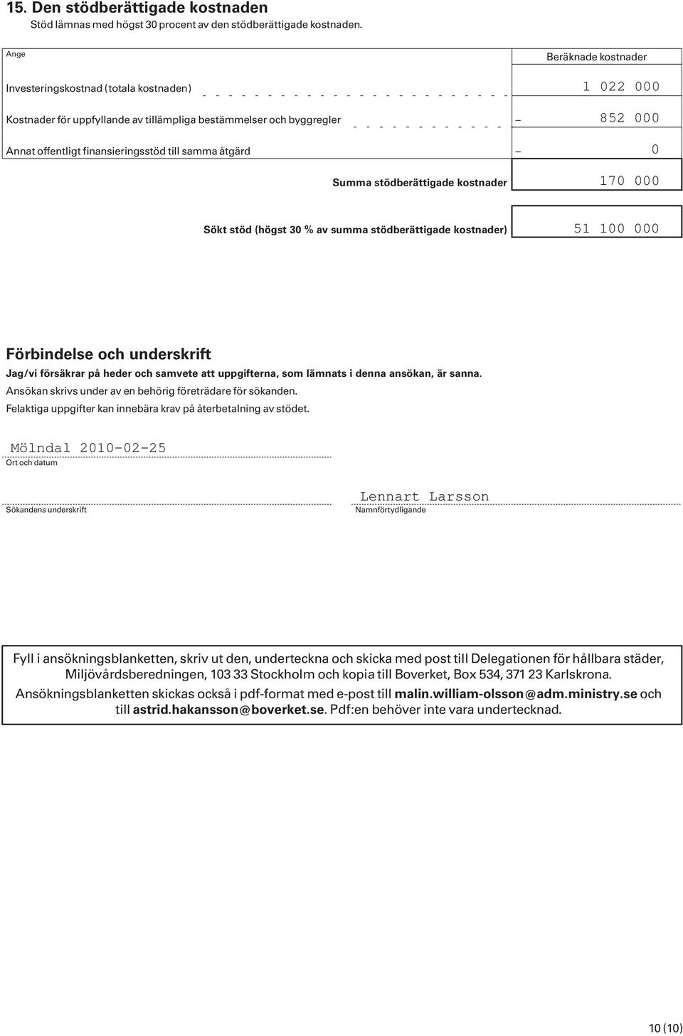 stödberättigade kostnader Sökt stöd (högst 30 % av summa stödberättigade kostnader) Förbindelse och underskrift Jag/vi försäkrar på heder och samvete att uppgifterna, som lämnats i denna ansökan, är