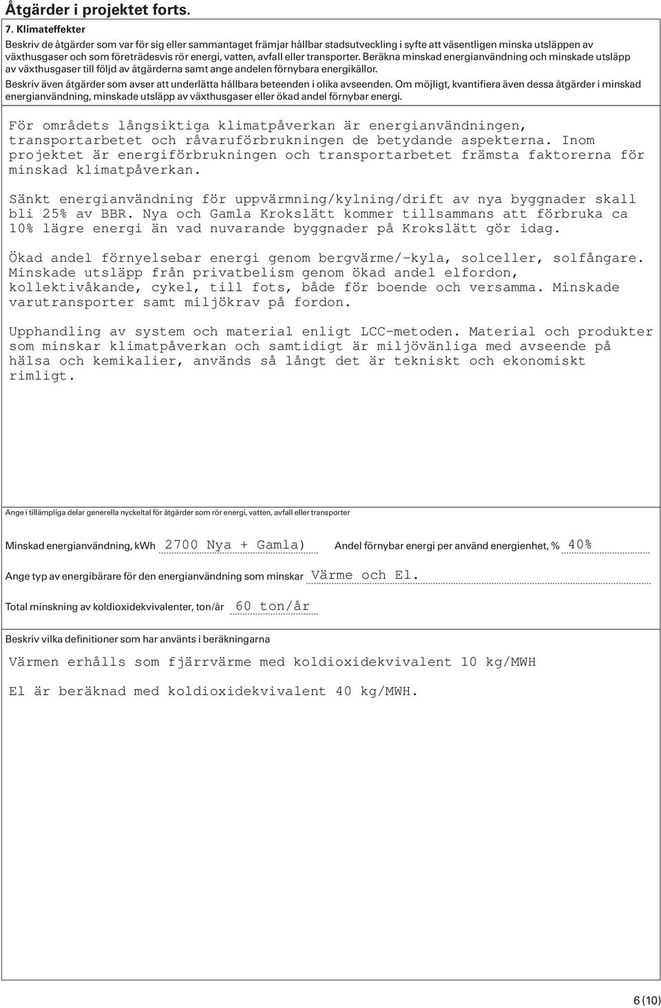 avfall eller transporter. Beräkna minskad energianvändning och minskade utsläpp av växthusgaser till följd av åtgärderna samt ange andelen förnybara energikällor.