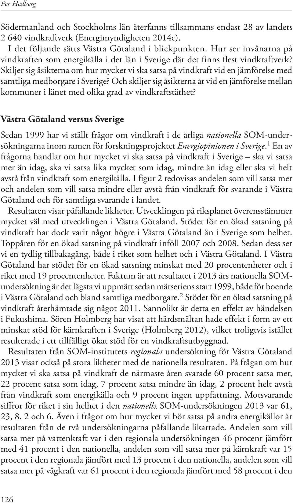 Skiljer sig åsikterna om hur mycket vi ska satsa på vindkraft vid en jämförelse med samtliga medborgare i Sverige?