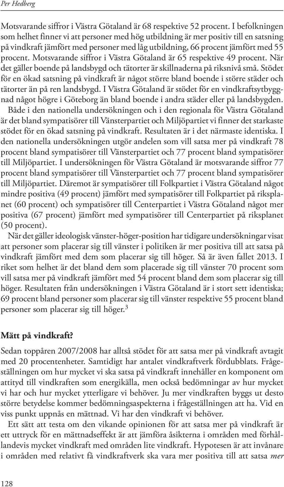 Motsvarande siffror i Västra Götaland är 65 respektive 49 procent. När det gäller boende på landsbygd och tätorter är skillnaderna på riksnivå små.