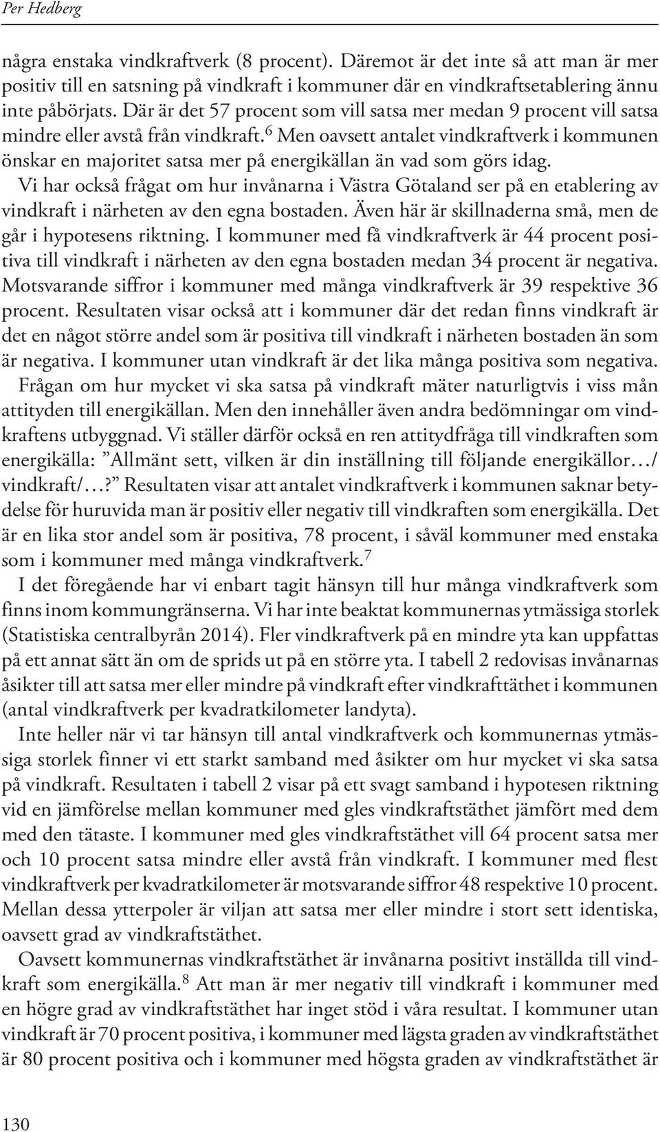 6 Men oavsett antalet vindkraftverk i kommunen önskar en majoritet satsa mer på energikällan än vad som görs idag.