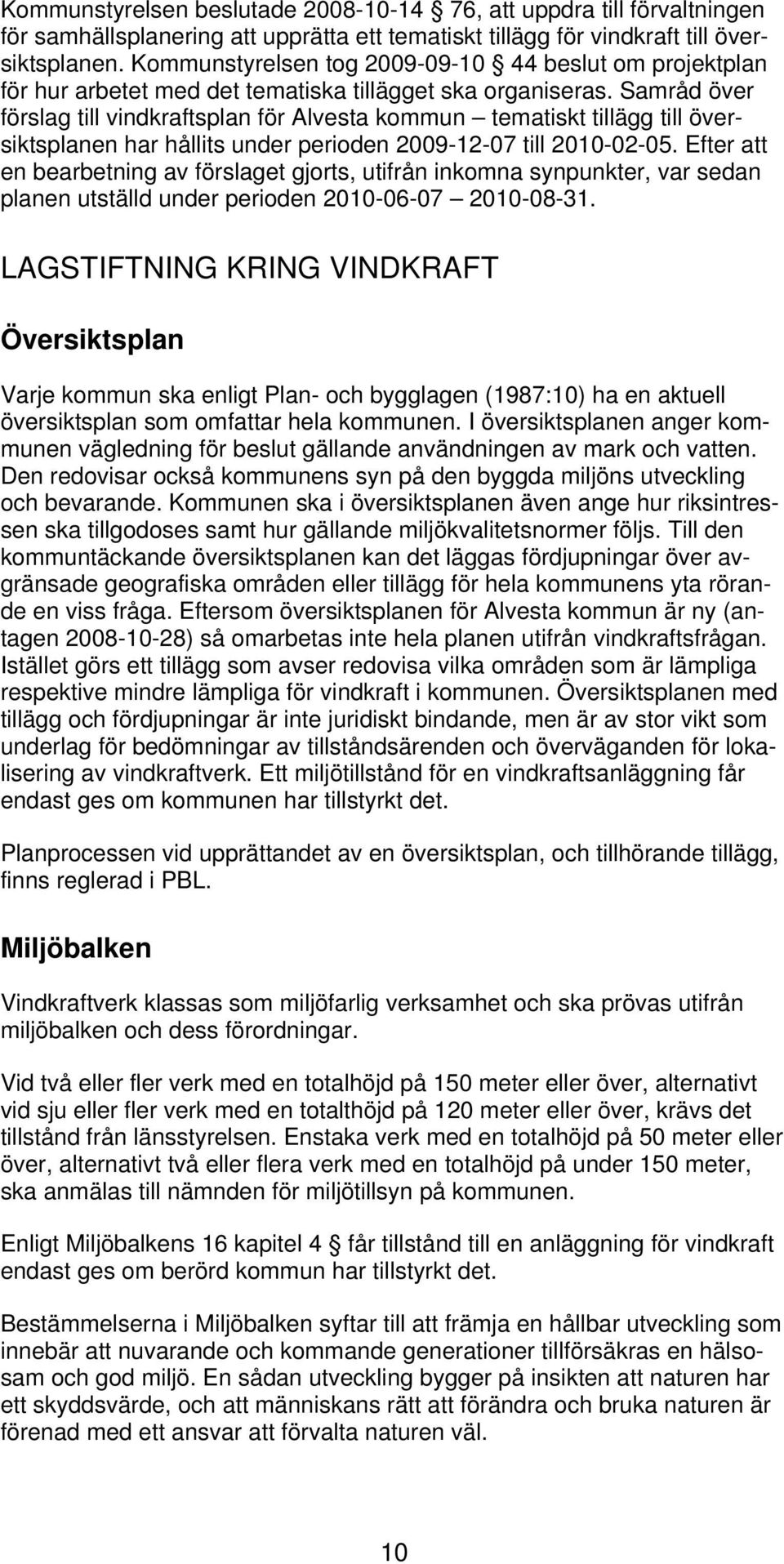Samråd över förslag till vindkraftsplan för Alvesta kommun tematiskt tillägg till översiktsplanen har hållits under perioden 2009-12-07 till 2010-02-05.