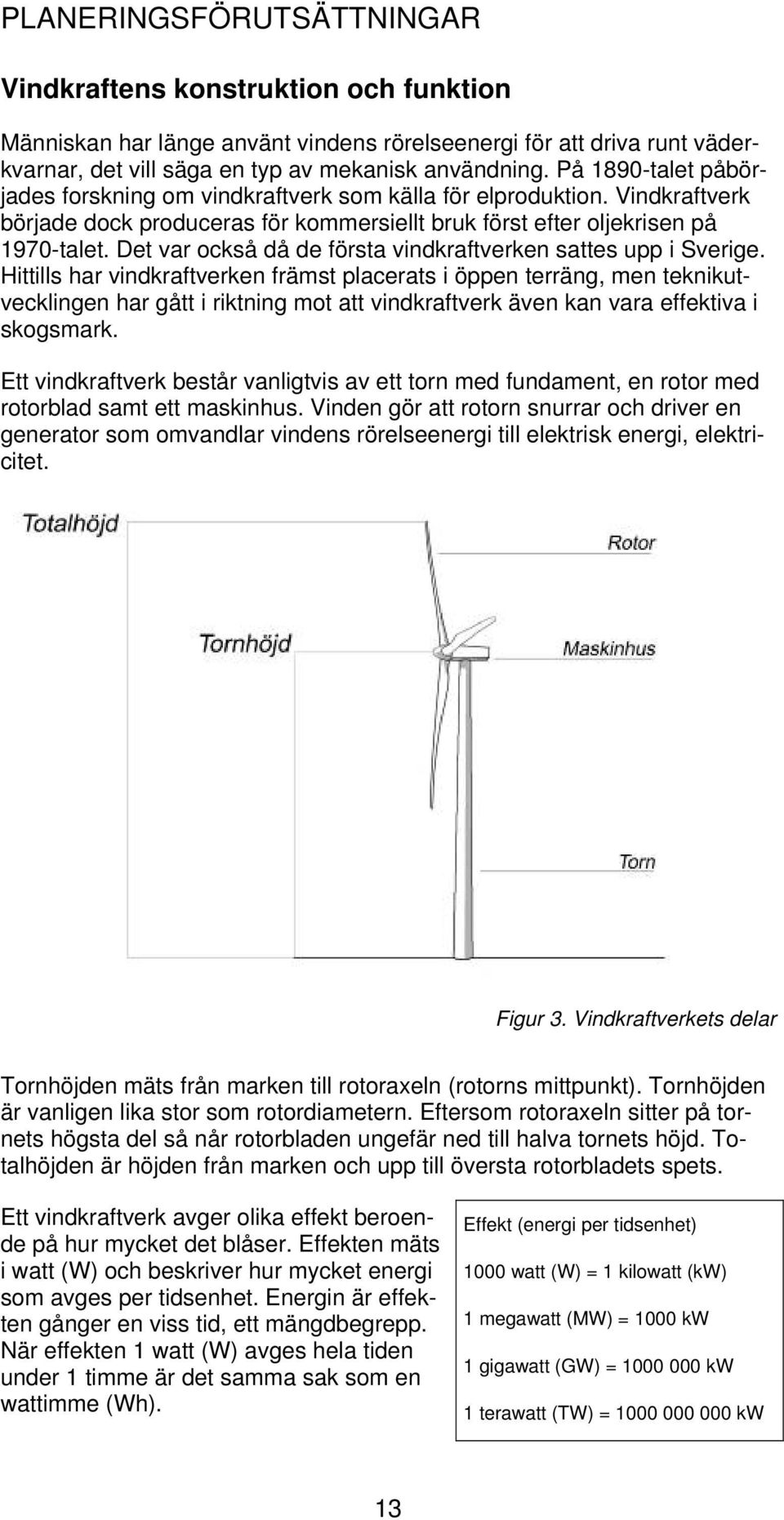 Det var också då de första vindkraftverken sattes upp i Sverige.