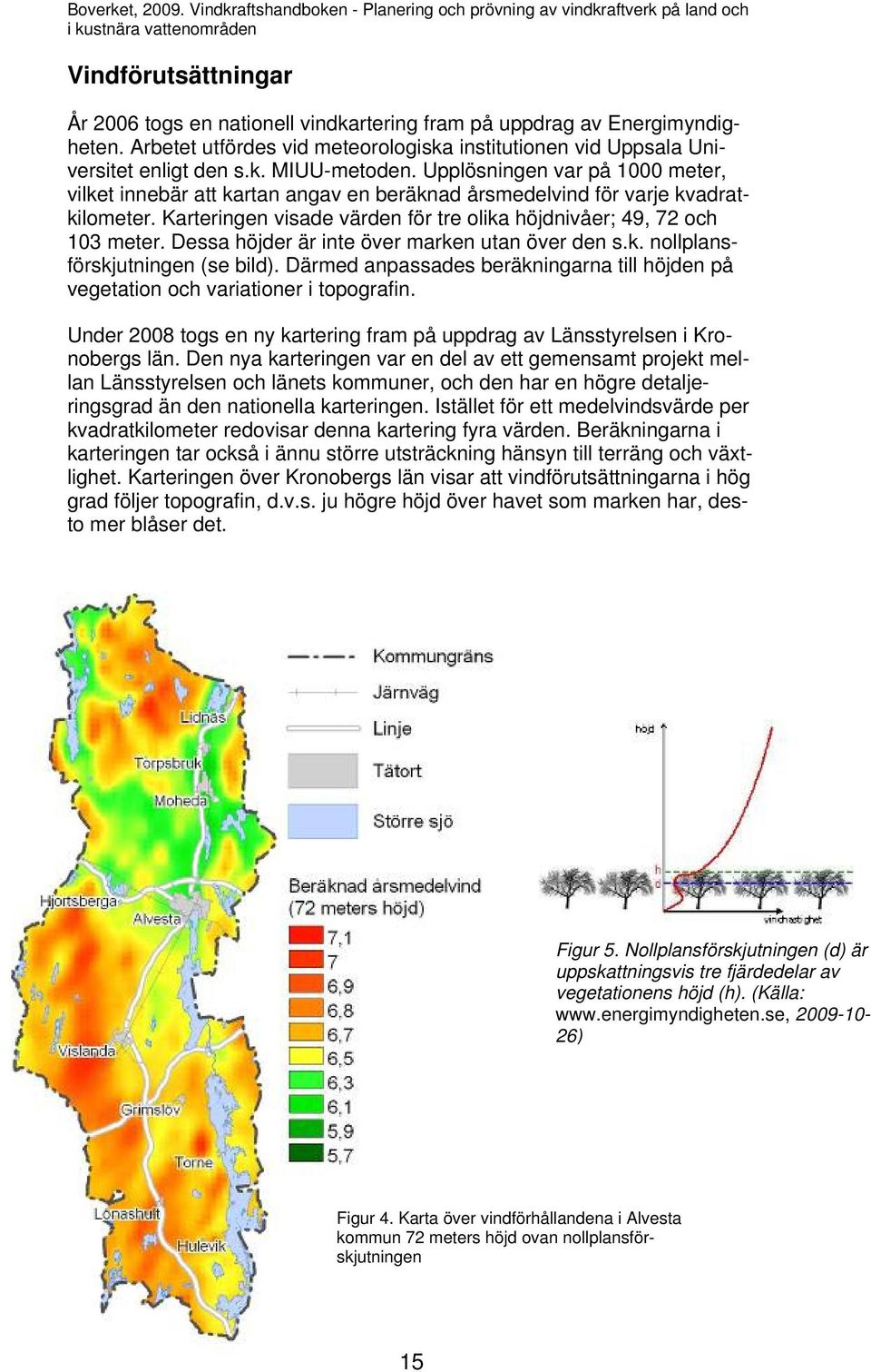 Arbetet utfördes vid meteorologiska institutionen vid Uppsala Universitet enligt den s.k. MIUU-metoden.