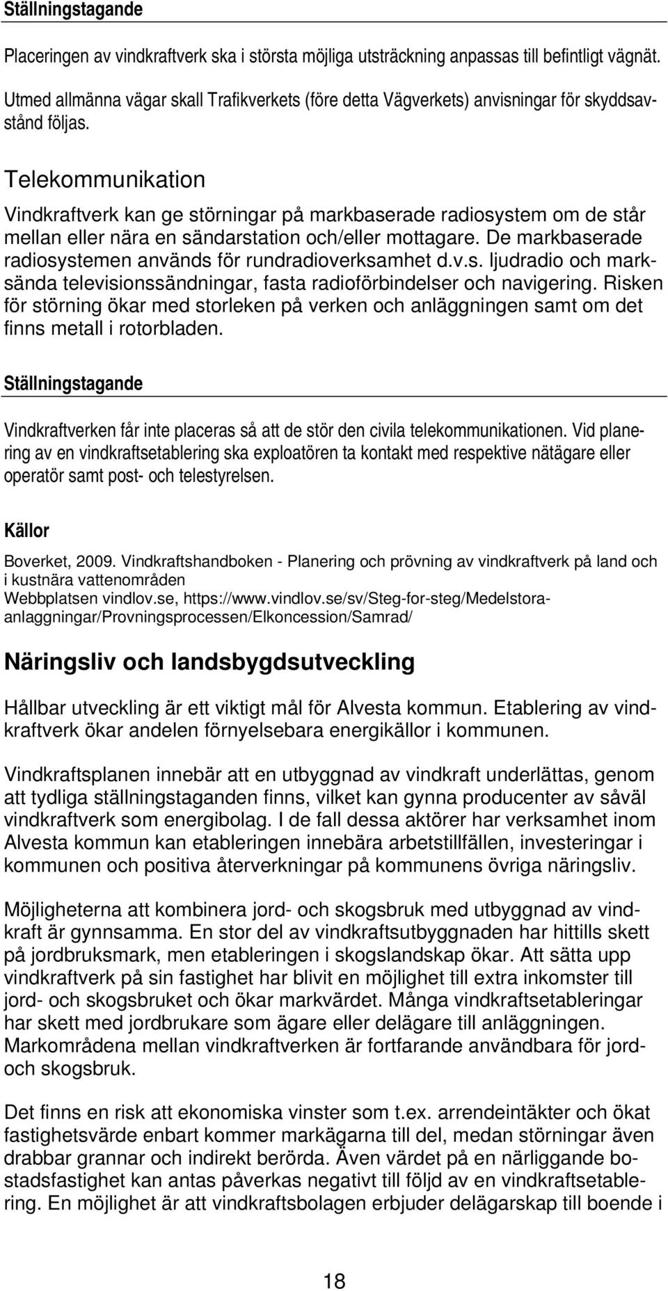 Telekommunikation Vindkraftverk kan ge störningar på markbaserade radiosystem om de står mellan eller nära en sändarstation och/eller mottagare.