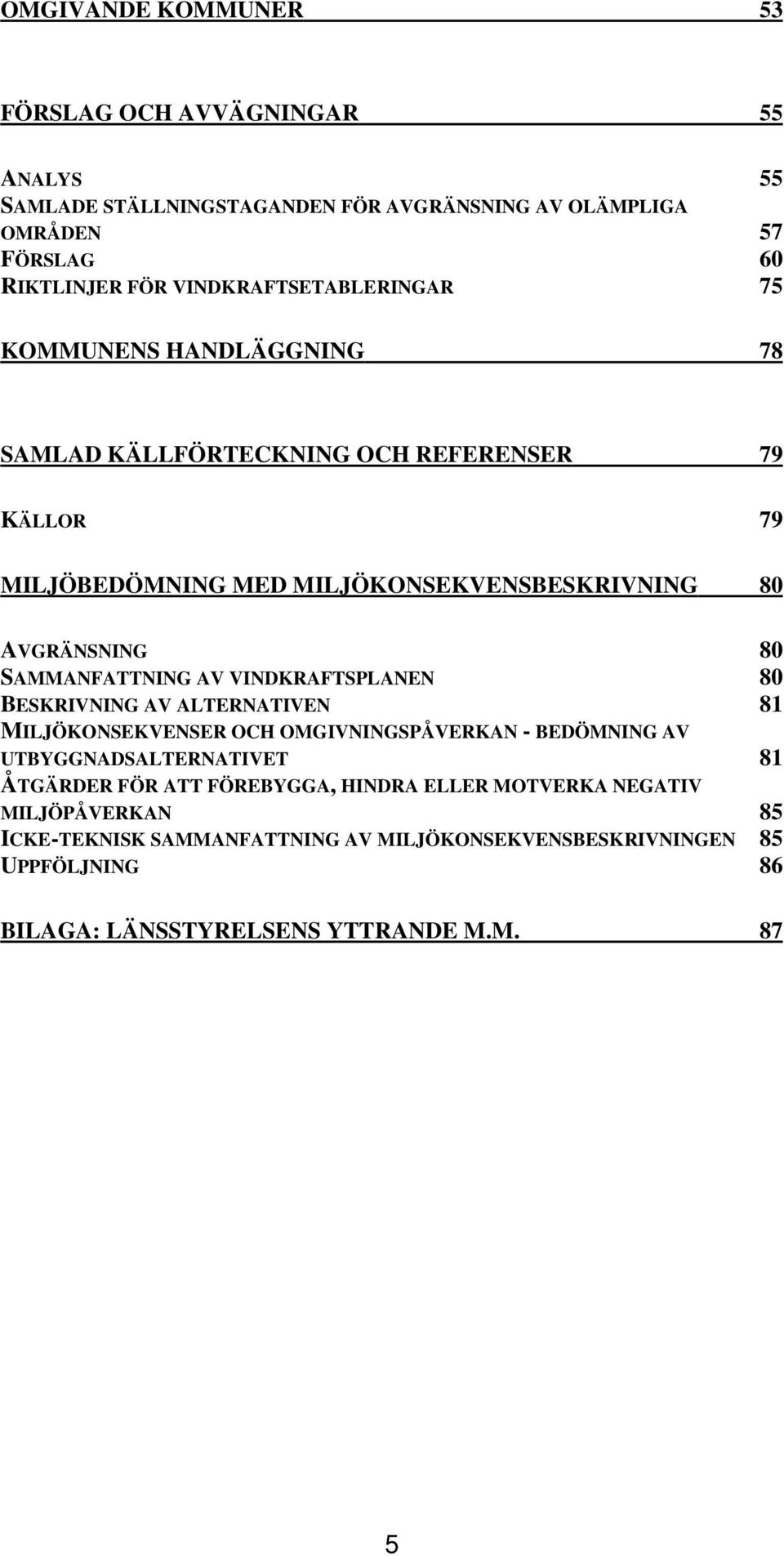 80 SAMMANFATTNING AV VINDKRAFTSPLANEN 80 BESKRIVNING AV ALTERNATIVEN 81 MILJÖKONSEKVENSER OCH OMGIVNINGSPÅVERKAN - BEDÖMNING AV UTBYGGNADSALTERNATIVET 81 ÅTGÄRDER