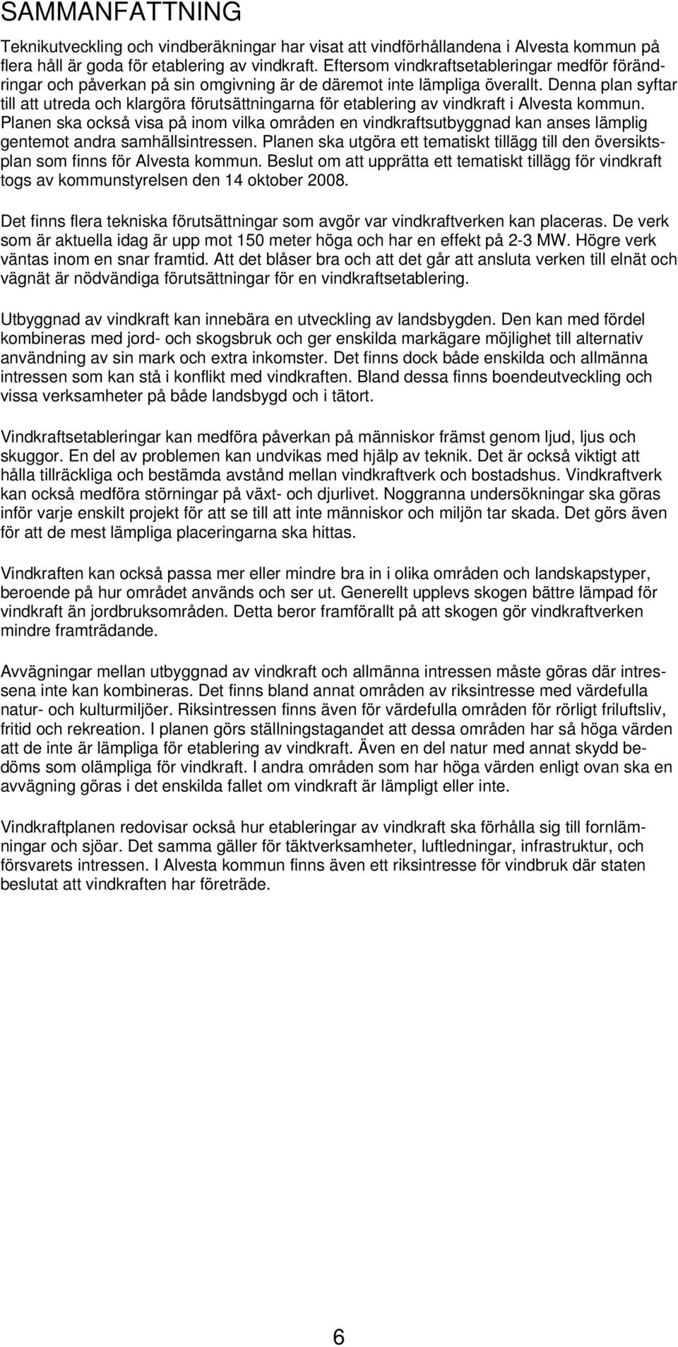 Denna plan syftar till att utreda och klargöra förutsättningarna för etablering av vindkraft i Alvesta kommun.