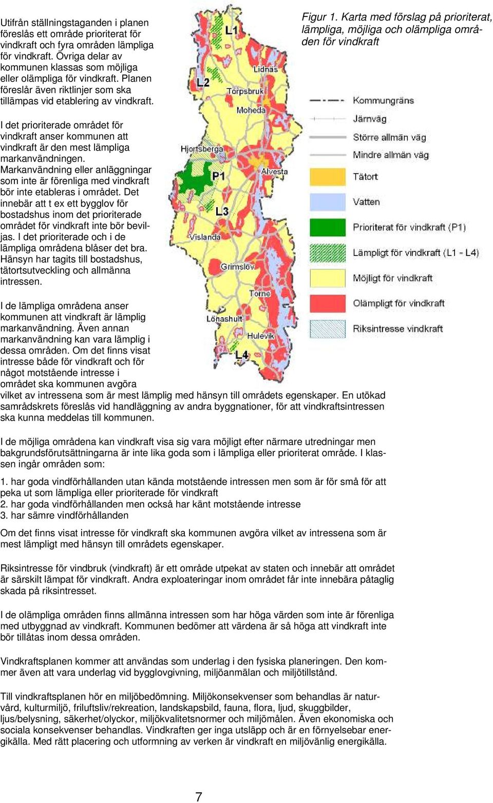 Karta med förslag på prioriterat, lämpliga, möjliga och olämpliga områden för vindkraft I det prioriterade området för vindkraft anser kommunen att vindkraft är den mest lämpliga markanvändningen.