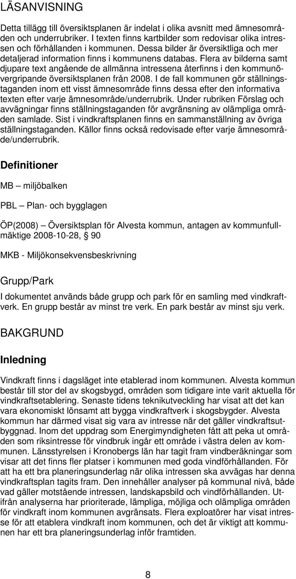 Flera av bilderna samt djupare text angående de allmänna intressena återfinns i den kommunövergripande översiktsplanen från 2008.