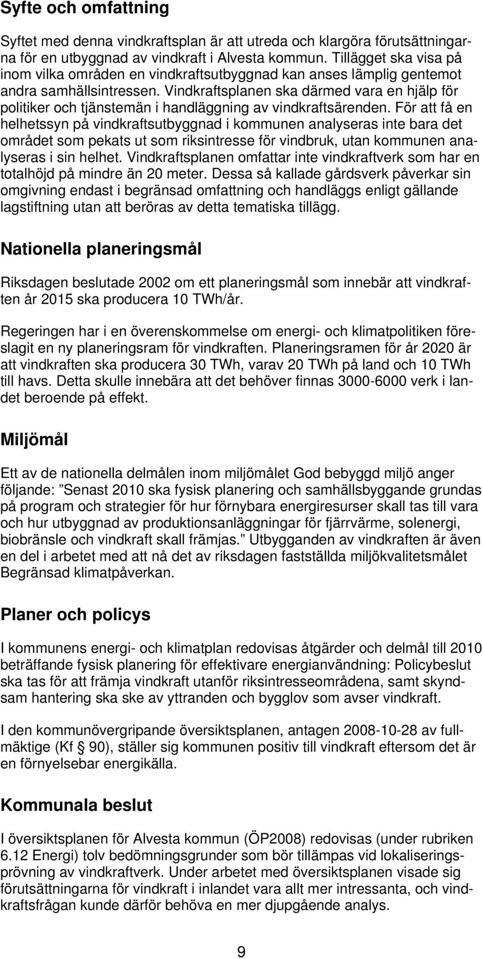 Vindkraftsplanen ska därmed vara en hjälp för politiker och tjänstemän i handläggning av vindkraftsärenden.