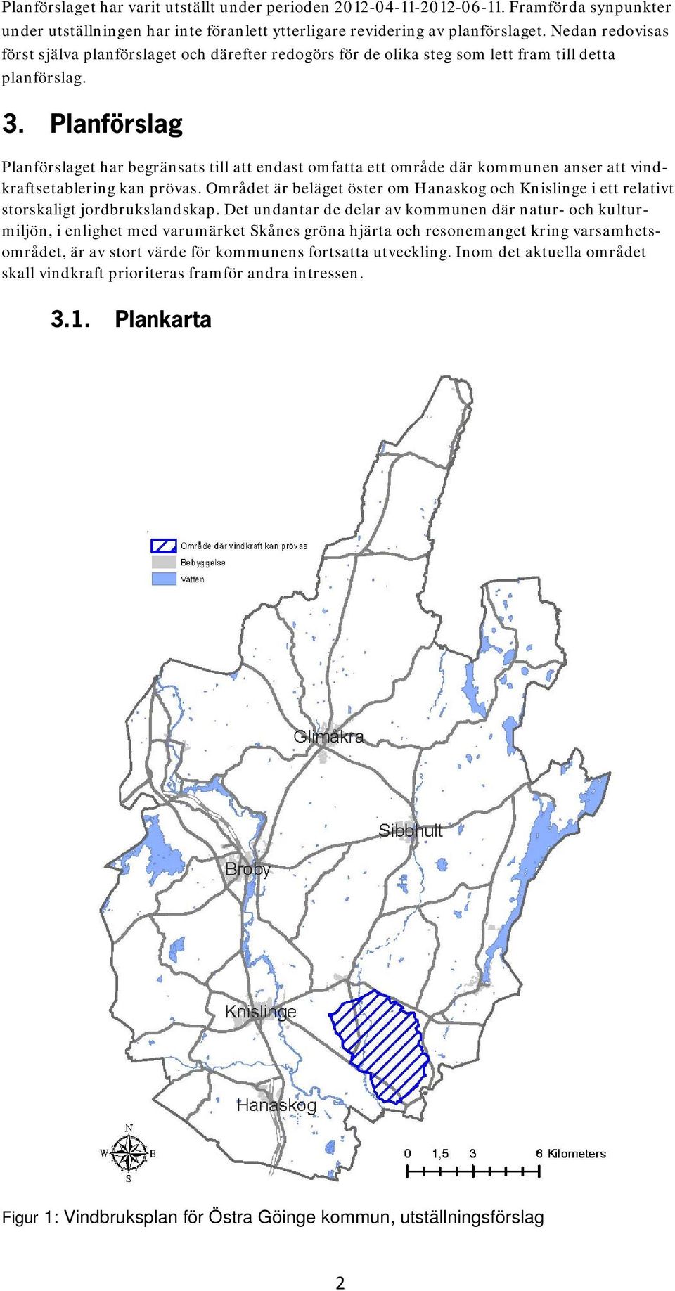 Planförslag Planförslaget har begränsats till att endast omfatta ett område där kommunen anser att vindkraftsetablering kan prövas.