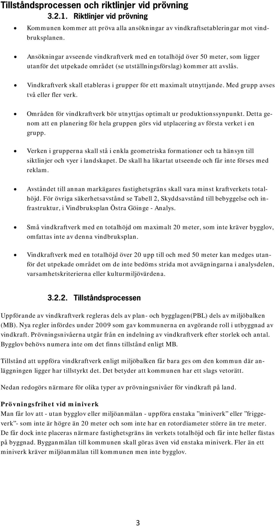 Vindkraftverk skall etableras i grupper för ett maximalt utnyttjande. Med grupp avses två eller fler verk. Områden för vindkraftverk bör utnyttjas optimalt ur produktionssynpunkt.