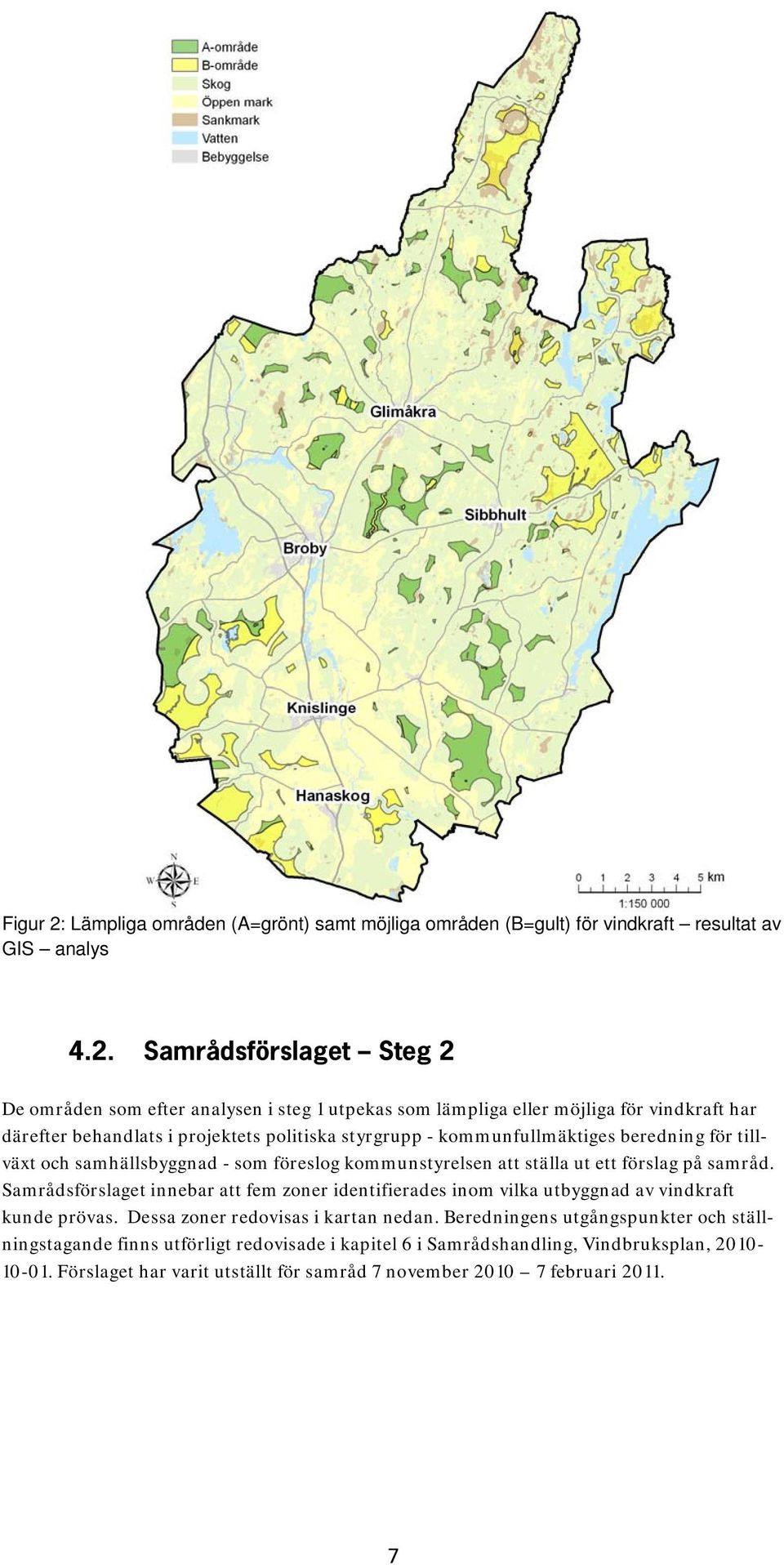 Samrådsförslaget Steg 2 De områden som efter analysen i steg 1 utpekas som lämpliga eller möjliga för vindkraft har därefter behandlats i projektets politiska styrgrupp - kommunfullmäktiges