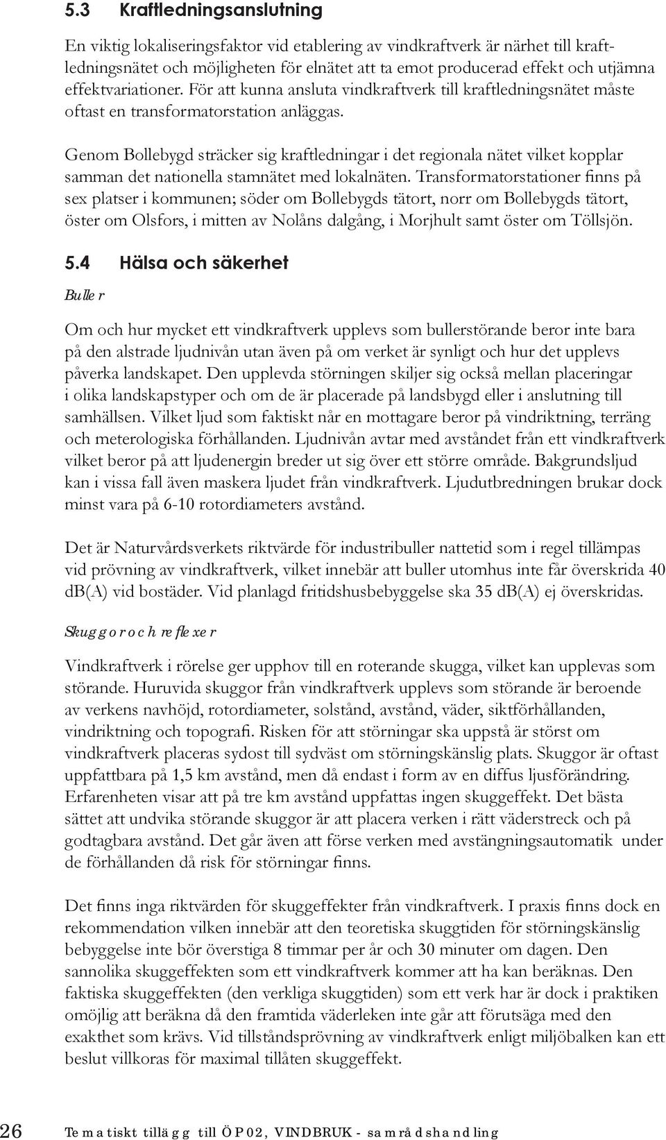 Genom Bollebygd sträcker sig kraftledningar i det regionala nätet vilket kopplar samman det nationella stamnätet med lokalnäten.