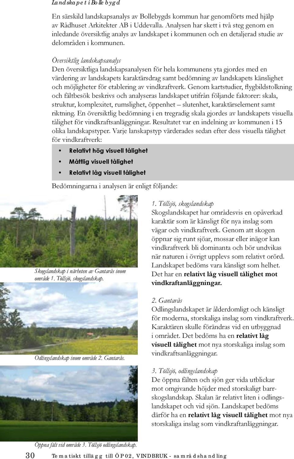 Översiktlig landskapsanalys Den översiktliga landskapsanalysen för hela kommunens yta gjordes med en värdering av landskapets karaktärsdrag samt bedömning av landskapets känslighet och möjligheter