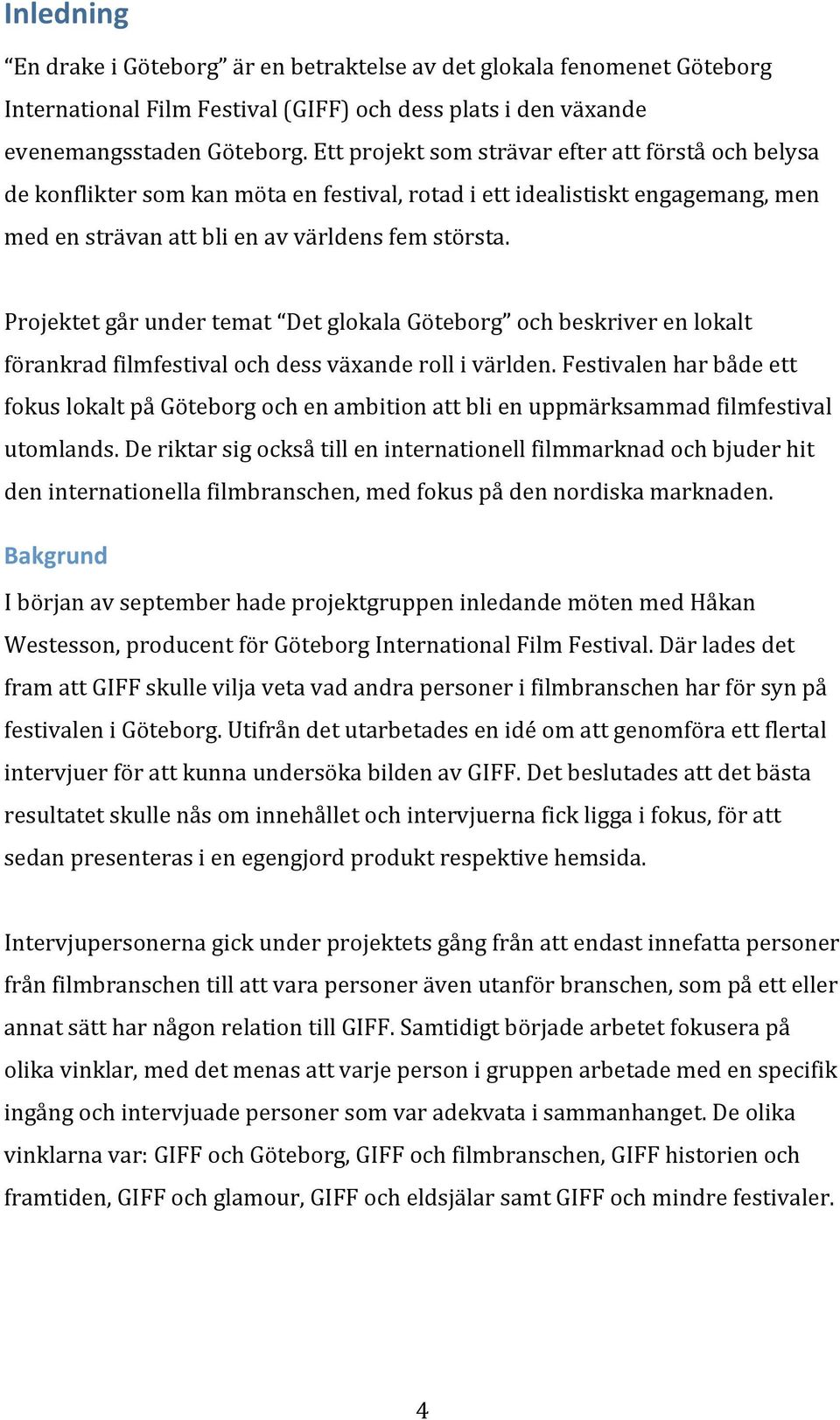 Projektetgårundertemat DetglokalaGöteborg ochbeskriverenlokalt förankradfilmfestivalochdessväxanderollivärlden.