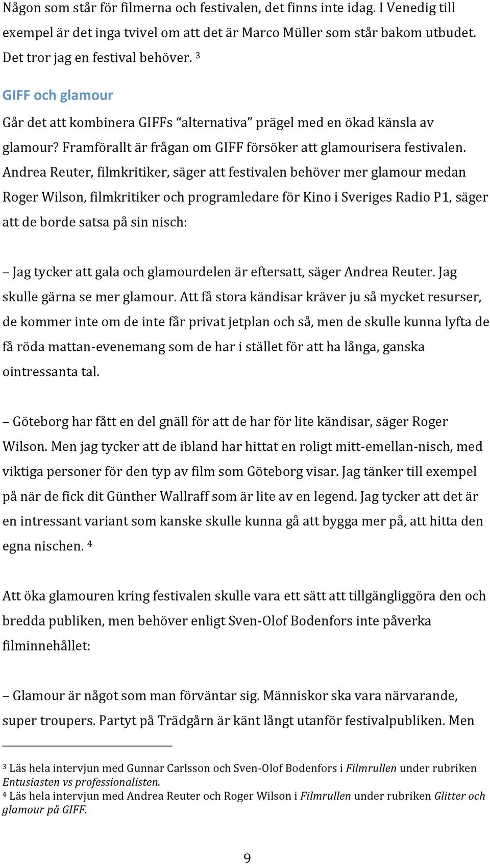 AndreaReuter,filmkritiker,sägerattfestivalenbehövermerglamourmedan RogerWilson,filmkritikerochprogramledareförKinoiSverigesRadioP1,säger attdebordesatsapåsinnisch: