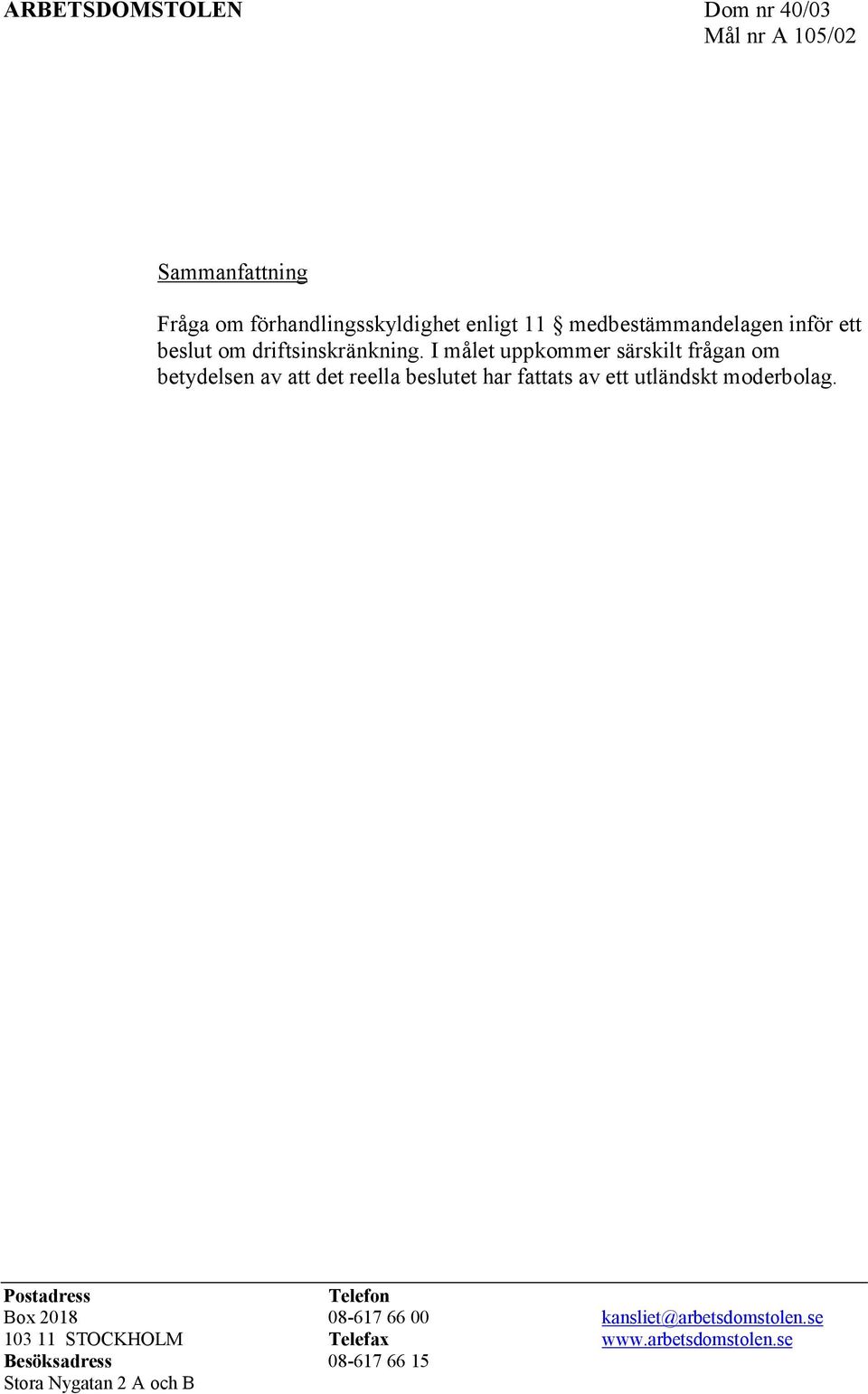 I målet uppkommer särskilt frågan om betydelsen av att det reella beslutet har fattats av ett utländskt