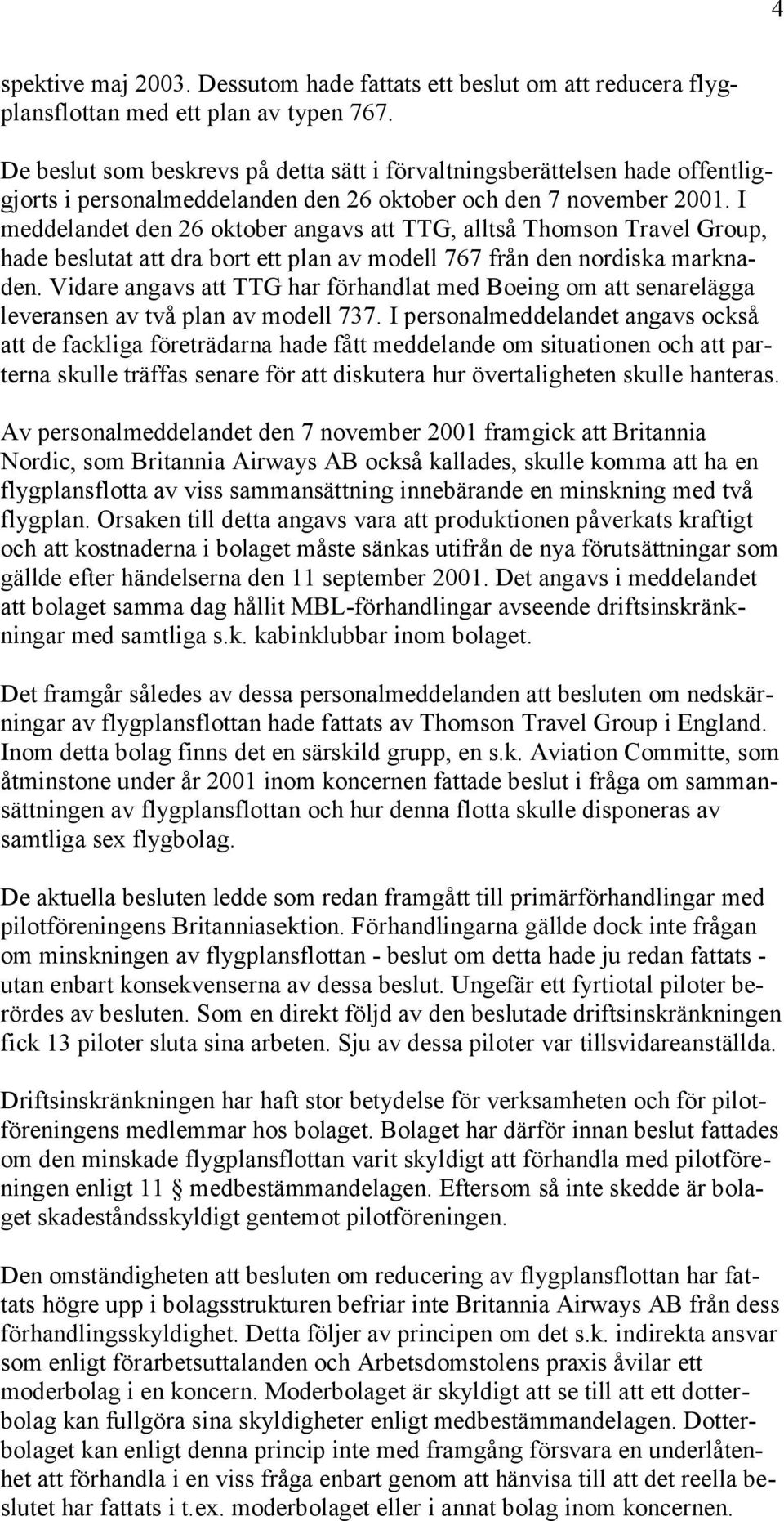 I meddelandet den 26 oktober angavs att TTG, alltså Thomson Travel Group, hade beslutat att dra bort ett plan av modell 767 från den nordiska marknaden.
