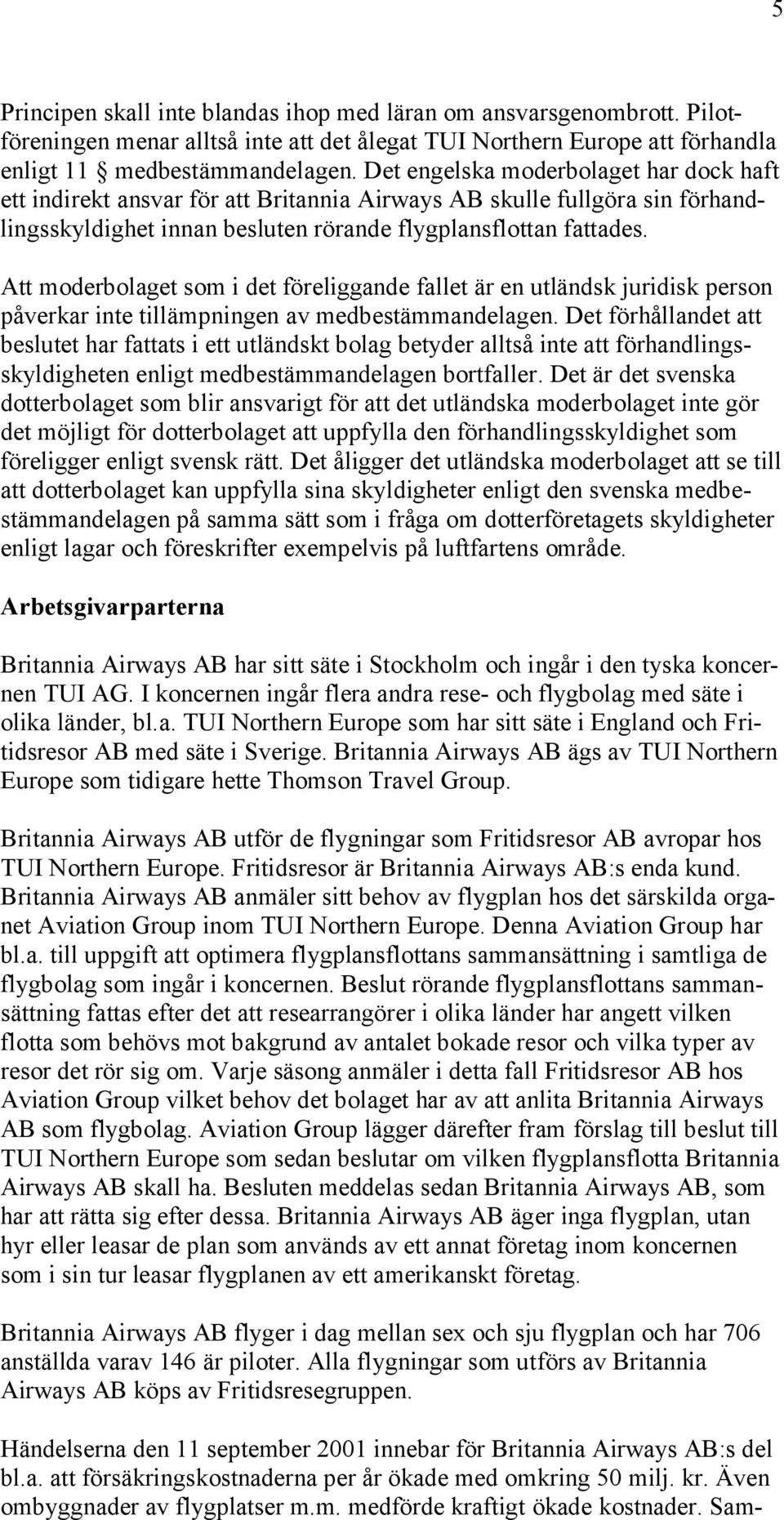 Att moderbolaget som i det föreliggande fallet är en utländsk juridisk person påverkar inte tillämpningen av medbestämmandelagen.