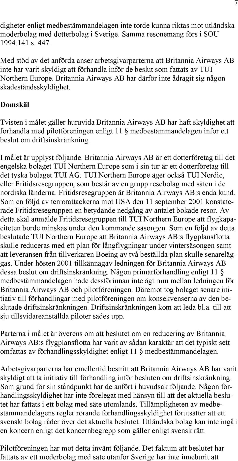 Britannia Airways AB har därför inte ådragit sig någon skadeståndsskyldighet.