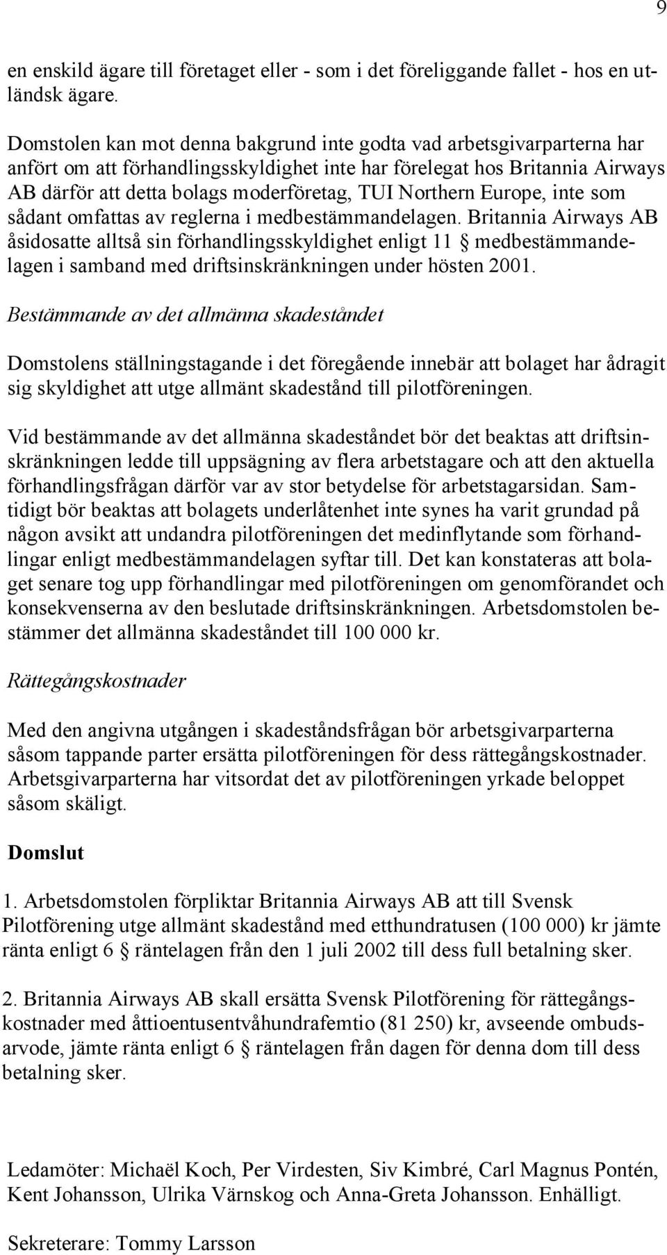 Northern Europe, inte som sådant omfattas av reglerna i medbestämmandelagen.
