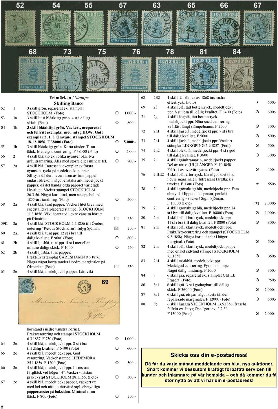 000:- 55 1b 3 skill blåaktigt grön. Korta tänder. Tunn fläck. Medelgod centrering. F 38000 (Foto) 5.00:- 56 2 4 skill blå, tio ex i olika nyanser bl.a. två gråultramarina.