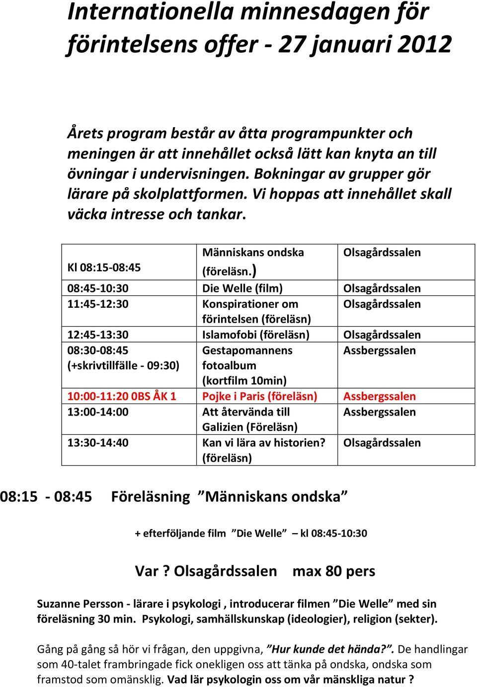 ) 08:45-10:30 Die Welle (film) Olsagårdssalen 11:45-12:30 Konspirationer om Olsagårdssalen förintelsen (föreläsn) 12:45-13:30 Islamofobi (föreläsn) Olsagårdssalen 08:30-08:45 Gestapomannens