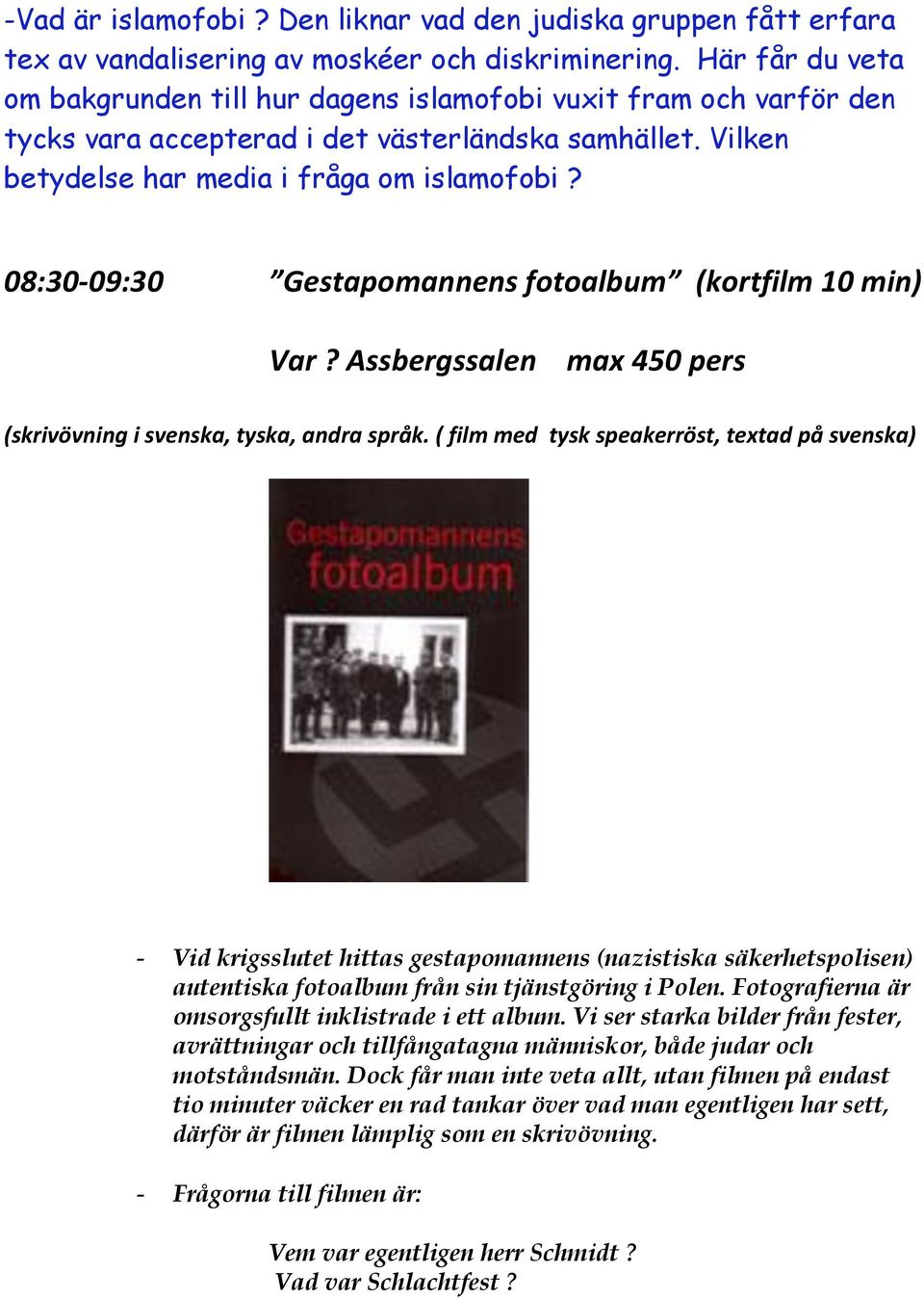 08:30-09:30 Gestapomannens fotoalbum (kortfilm 10 min) Var? Assbergssalen max 450 pers (skrivövning i svenska, tyska, andra språk.
