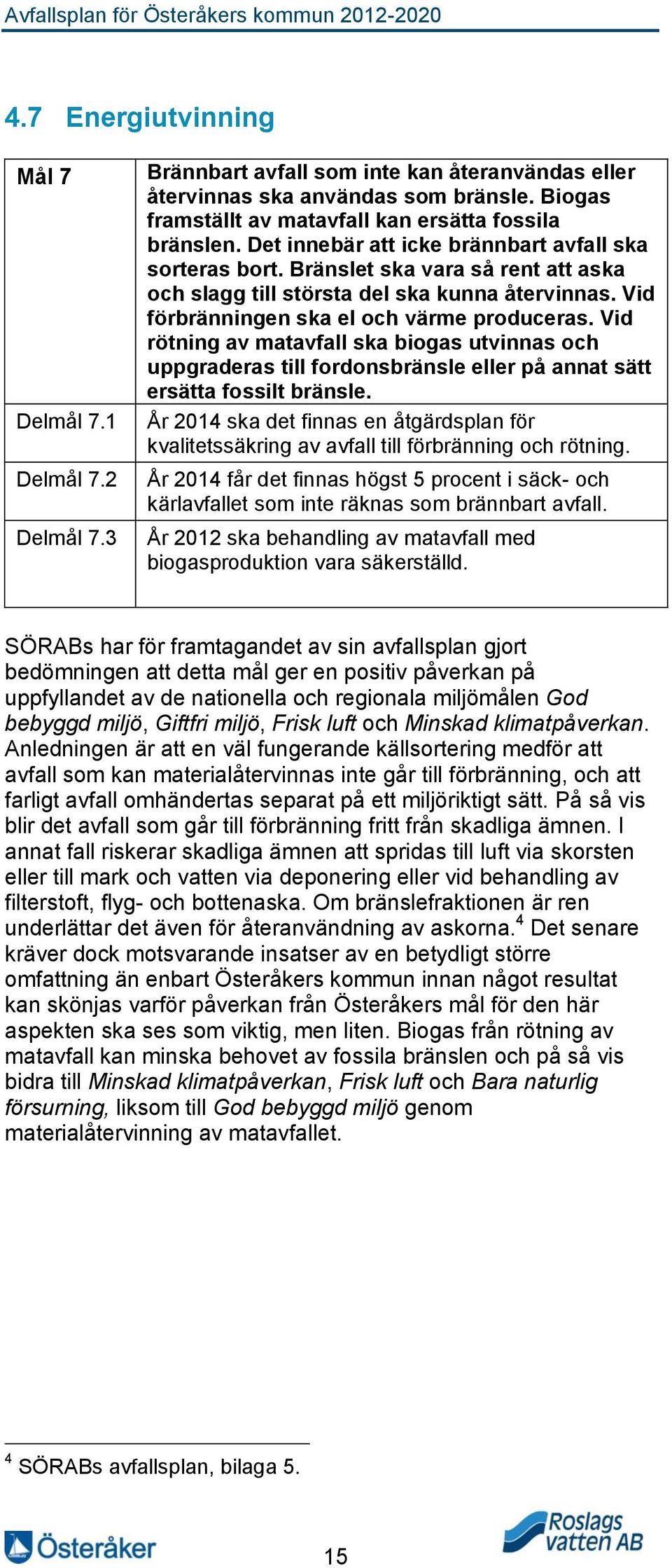 Bränslet ska vara så rent att aska och slagg till största del ska kunna återvinnas. Vid förbränningen ska el och värme produceras.