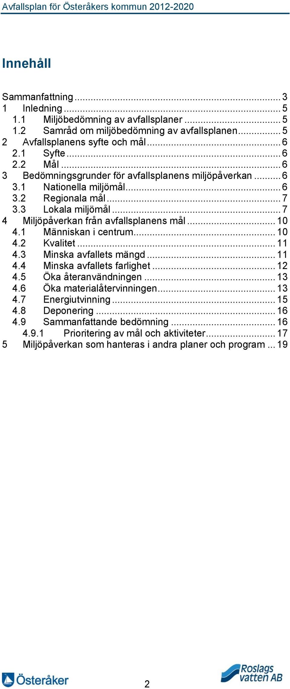 1 Människan i centrum... 10 4.2 Kvalitet... 11 4.3 Minska avfallets mängd... 11 4.4 Minska avfallets farlighet... 12 4.5 Öka återanvändningen... 13 4.6 Öka materialåtervinningen... 13 4.7 Energiutvinning.