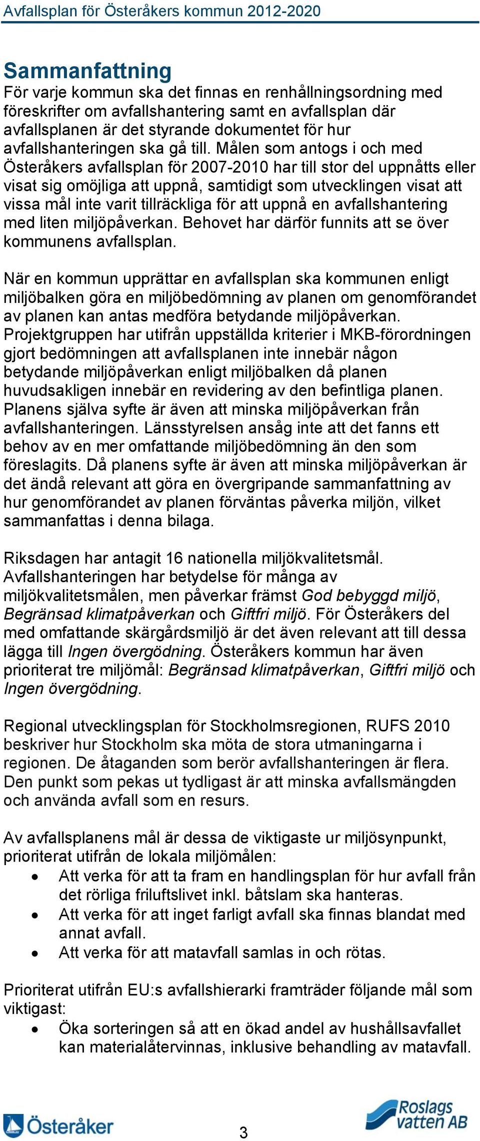 Målen som antogs i och med Österåkers avfallsplan för 2007-2010 har till stor del uppnåtts eller visat sig omöjliga att uppnå, samtidigt som utvecklingen visat att vissa mål inte varit tillräckliga