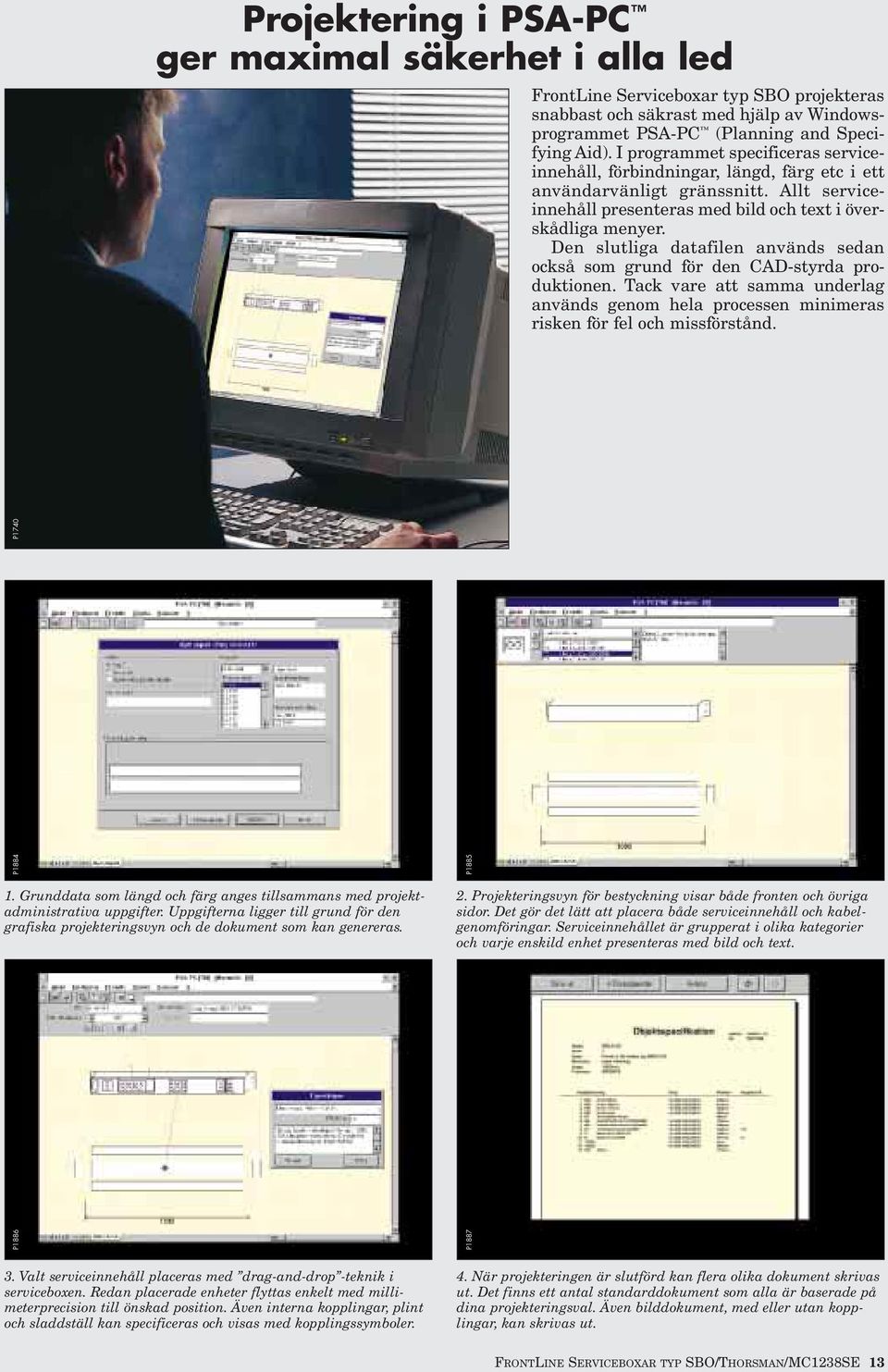 Den slutliga datafilen används sedan också som grund för den CAD-styrda produktionen. Tack vare att samma underlag används genom hela processen minimeras risken för fel och missförstånd. P1740 1.