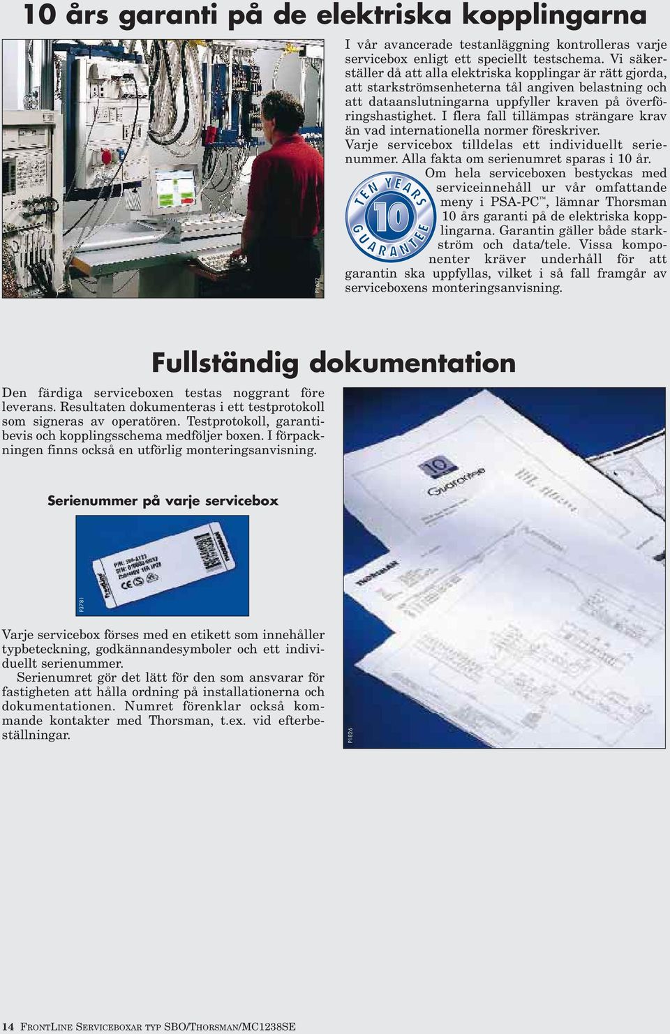 I flera fall tillämpas strängare krav än vad internationella normer föreskriver. Varje servicebox tilldelas ett individuellt serienummer. Alla fakta om serienumret sparas i 10 år.