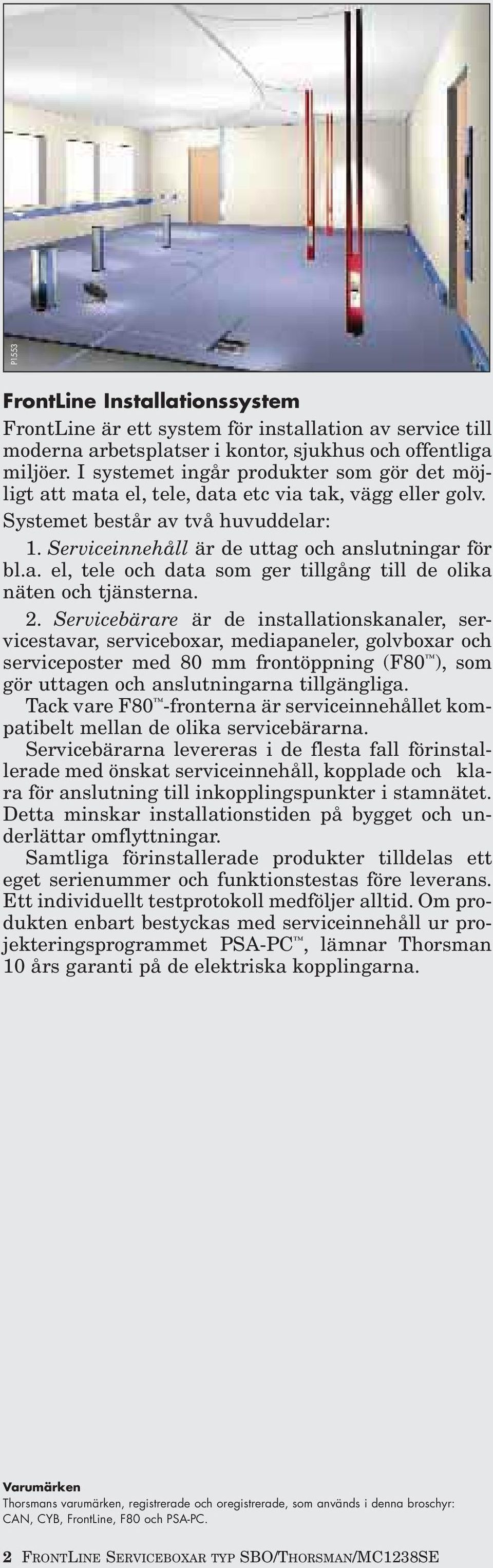 2. Servicebärare är de installationskanaler, servicestavar, serviceboxar, mediapaneler, golvboxar och serviceposter med 80 mm frontöppning (F80 ), som gör uttagen och anslutningarna tillgängliga.