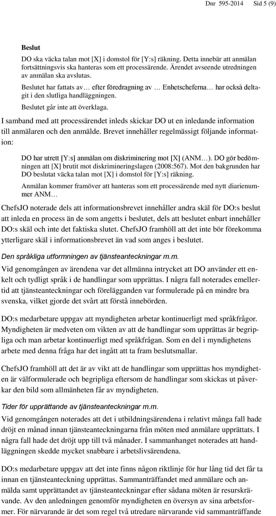 I samband med att processärendet inleds skickar DO ut en inledande information till anmälaren och den anmälde.