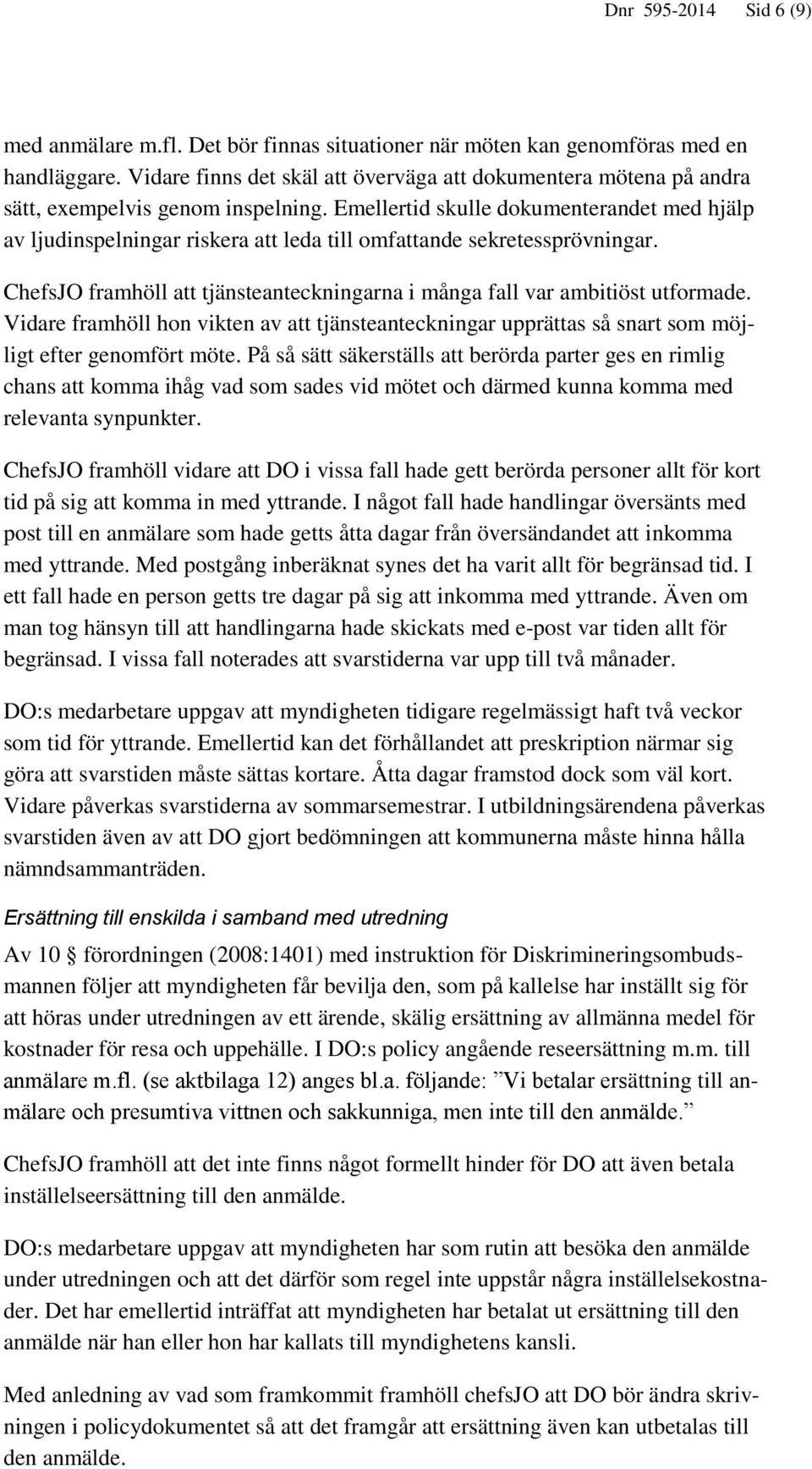 Emellertid skulle dokumenterandet med hjälp av ljudinspelningar riskera att leda till omfattande sekretessprövningar. ChefsJO framhöll att tjänsteanteckningarna i många fall var ambitiöst utformade.