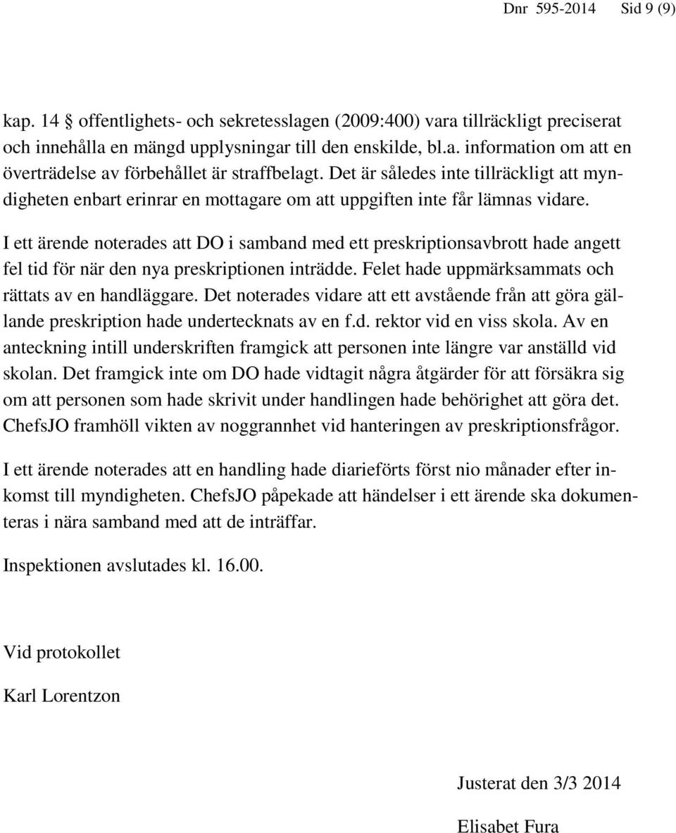 I ett ärende noterades att DO i samband med ett preskriptionsavbrott hade angett fel tid för när den nya preskriptionen inträdde. Felet hade uppmärksammats och rättats av en handläggare.