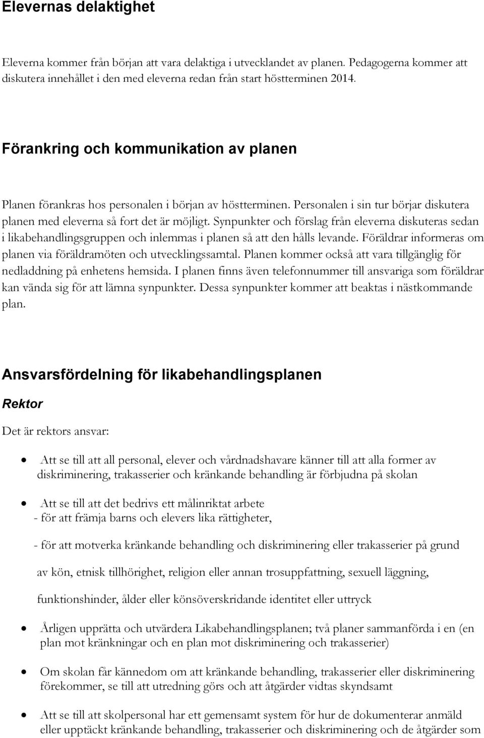 Synpunkter och förslag från eleverna diskuteras sedan i likabehandlingsgruppen och inlemmas i planen så att den hålls levande. Föräldrar informeras om planen via föräldramöten och utvecklingssamtal.