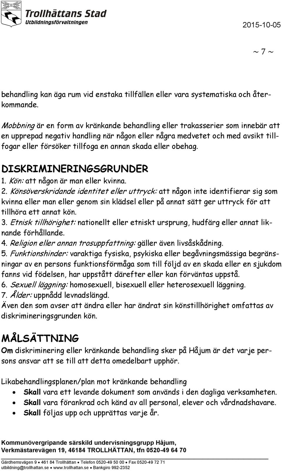 skada eller obehag. DISKRIMINERINGSGRUNDER 1. Kön: att någon är man eller kvinna. 2.