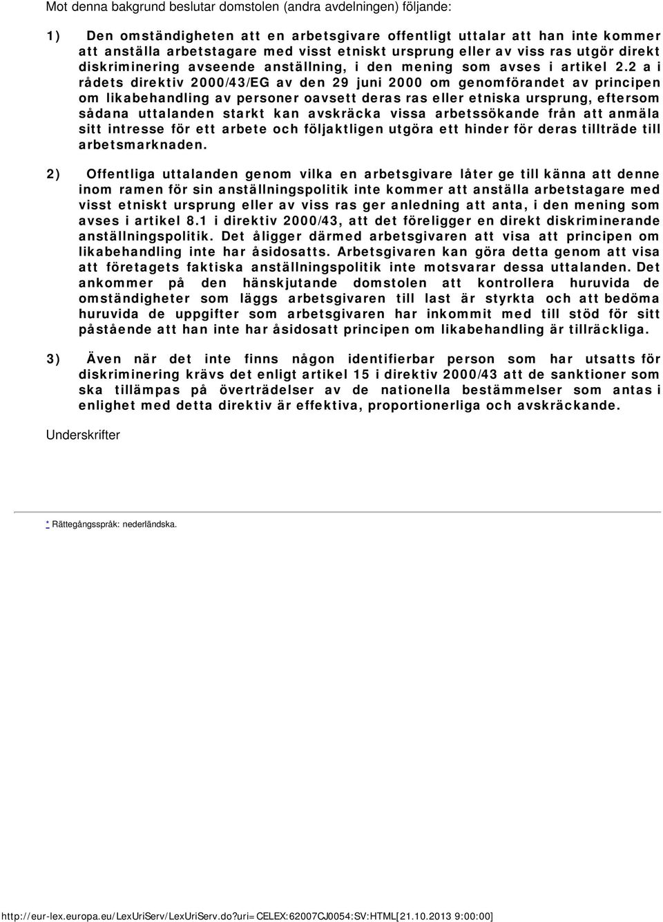 2 a i rådets direktiv 2000/43/EG av den 29 juni 2000 om genomförandet av principen om likabehandling av personer oavsett deras ras eller etniska ursprung, eftersom sådana uttalanden starkt kan